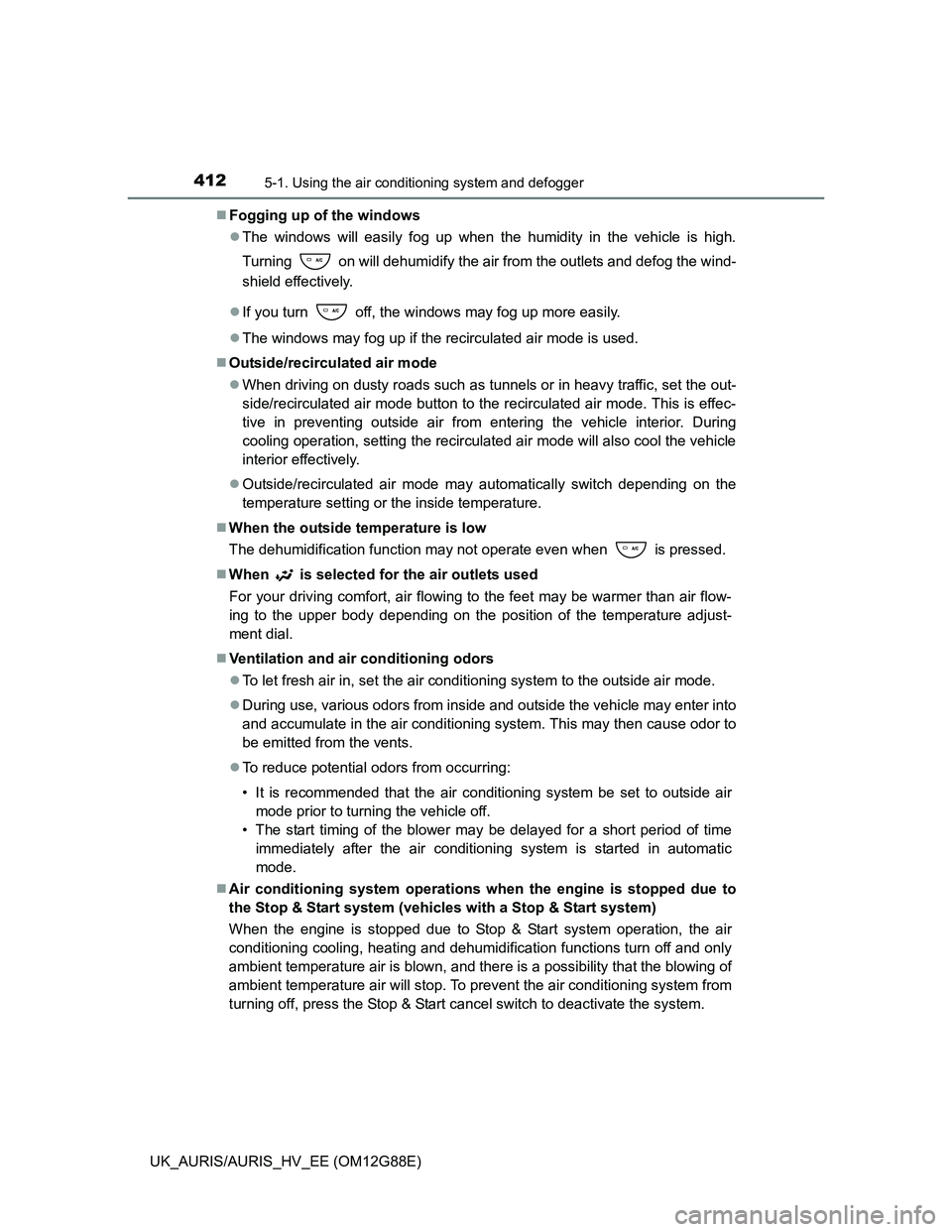 TOYOTA AURIS HYBRID 2014  Owners Manual 4125-1. Using the air conditioning system and defogger
UK_AURIS/AURIS_HV_EE (OM12G88E)Fogging up of the windows
The windows will easily fog up when the humidity in the vehicle is high.
Turning  
