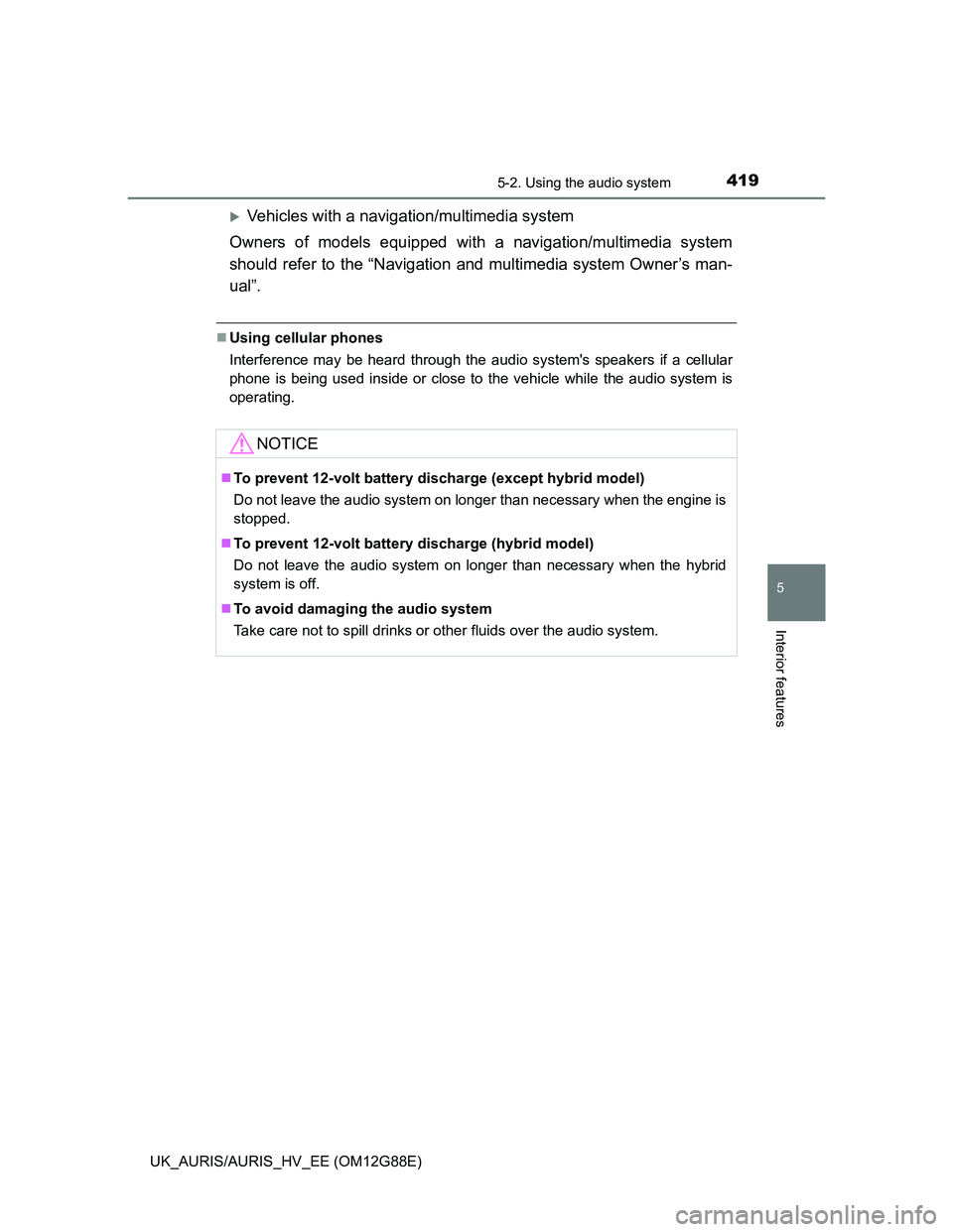 TOYOTA AURIS HYBRID 2014 Owners Manual 4195-2. Using the audio system
UK_AURIS/AURIS_HV_EE (OM12G88E)
5
Interior features
Vehicles with a navigation/multimedia system
Owners of models equipped with a navigation/multimedia system
should TOYOTA AURIS HYBRID 2014 Owners Manual 4195-2. Using the audio system
UK_AURIS/AURIS_HV_EE (OM12G88E)
5
Interior features
Vehicles with a navigation/multimedia system
Owners of models equipped with a navigation/multimedia system
should