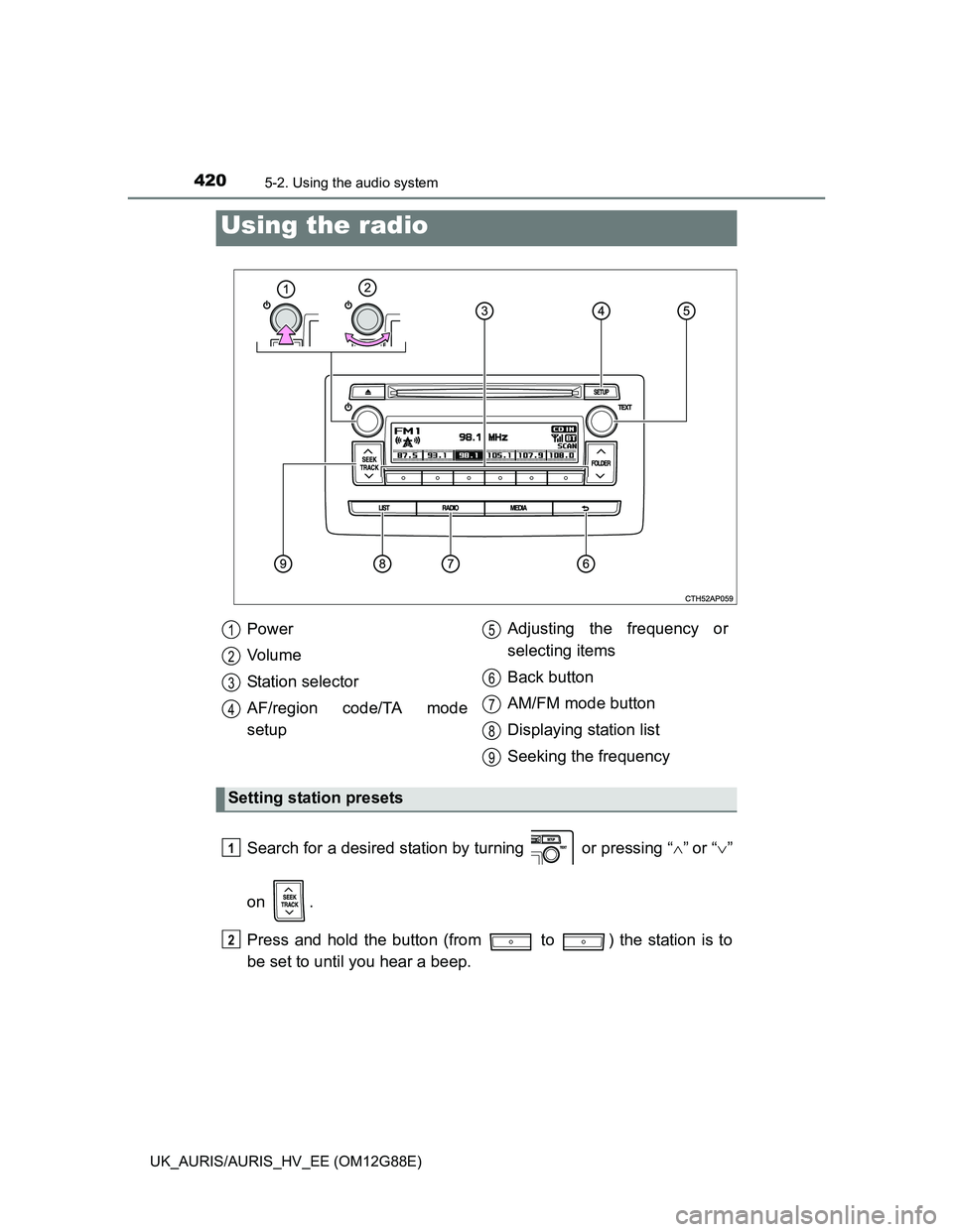 TOYOTA AURIS HYBRID 2014  Owners Manual 4205-2. Using the audio system
UK_AURIS/AURIS_HV_EE (OM12G88E)
Search for a desired station by turning   or pressing “”or “”
on .
Press and hold the button (from   to  ) the station i