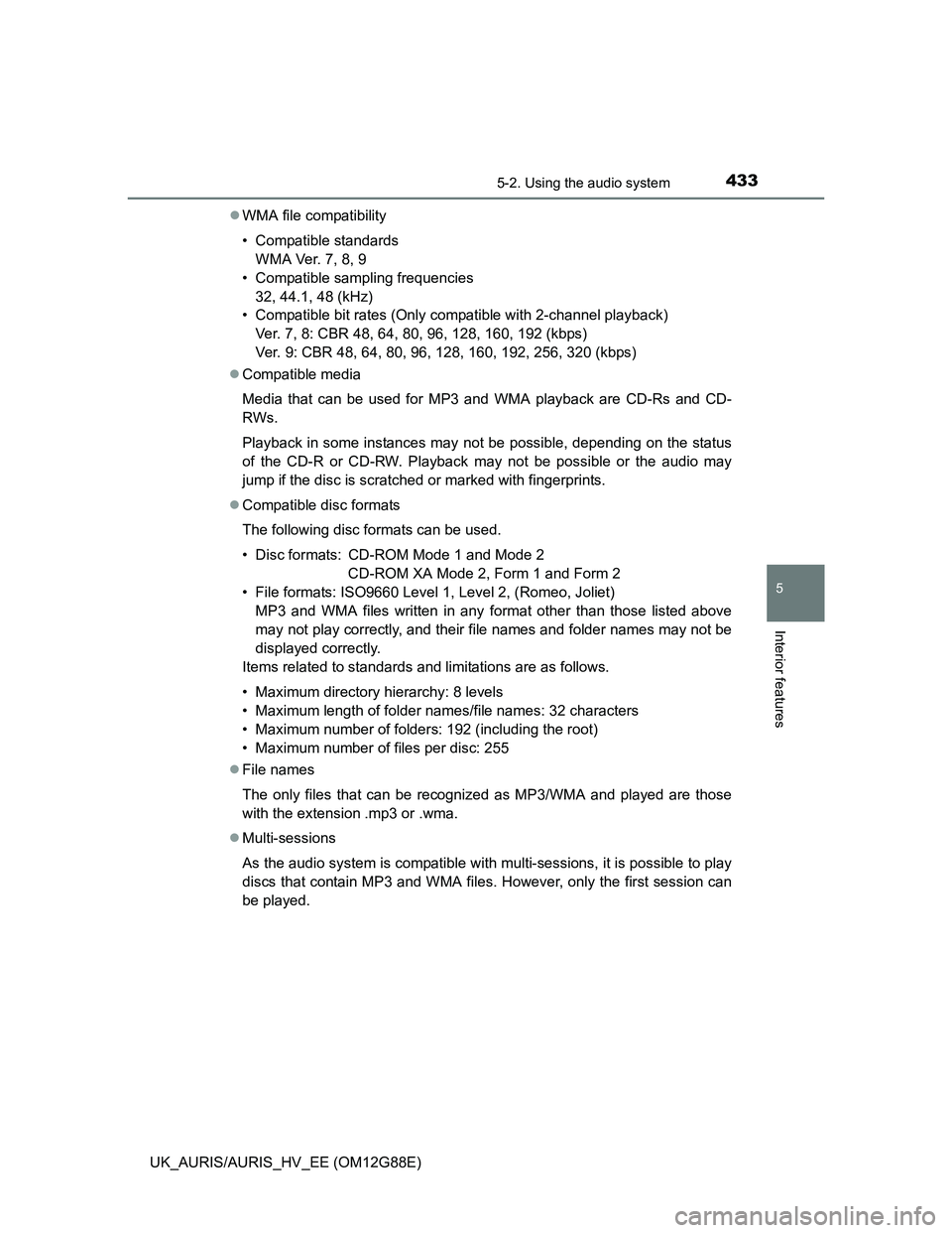 TOYOTA AURIS HYBRID 2014  Owners Manual 4335-2. Using the audio system
UK_AURIS/AURIS_HV_EE (OM12G88E)
5
Interior features
WMA file compatibility
• Compatible standards
WMA Ver. 7, 8, 9
• Compatible sampling frequencies
32, 44.1, 48 