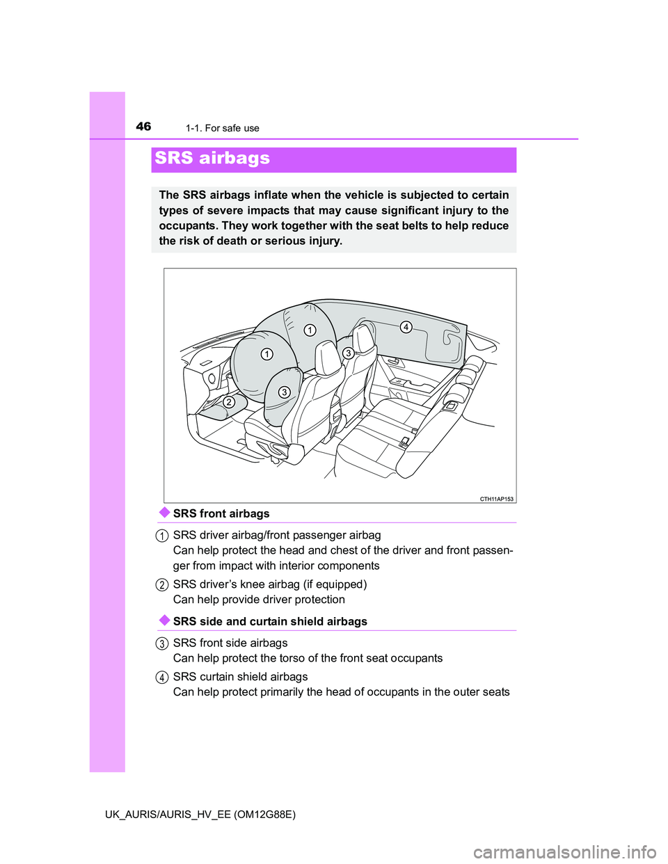 TOYOTA AURIS HYBRID 2014 Service Manual 461-1. For safe use
UK_AURIS/AURIS_HV_EE (OM12G88E)
SRS front airbags
SRS driver airbag/front passenger airbag
Can help protect the head and chest of the driver and front passen-
ger from impact wi TOYOTA AURIS HYBRID 2014 Service Manual 461-1. For safe use
UK_AURIS/AURIS_HV_EE (OM12G88E)
SRS front airbags
SRS driver airbag/front passenger airbag
Can help protect the head and chest of the driver and front passen-
ger from impact wi