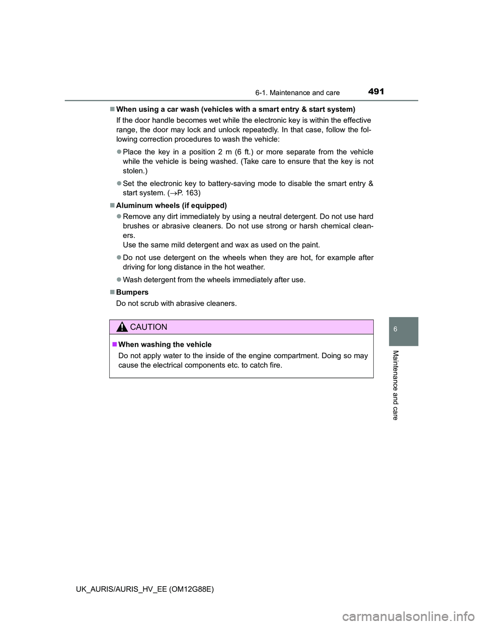 TOYOTA AURIS HYBRID 2014  Owners Manual 4916-1. Maintenance and care
UK_AURIS/AURIS_HV_EE (OM12G88E)
6
Maintenance and care
When using a car wash (vehicles with a smart entry & start system)
If the door handle becomes wet while the elect