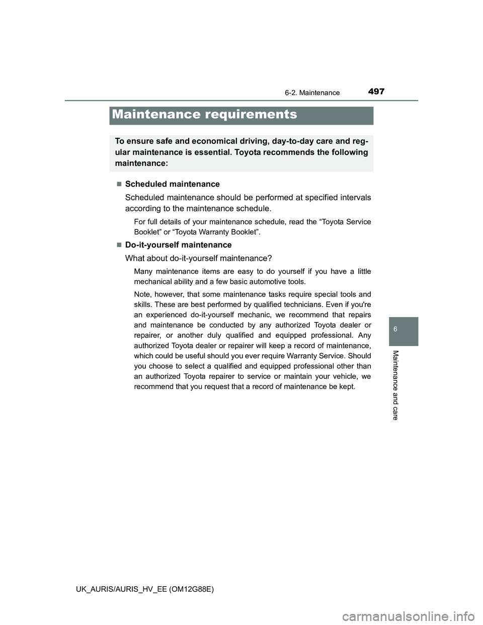 TOYOTA AURIS HYBRID 2014 Owners Manual 497
UK_AURIS/AURIS_HV_EE (OM12G88E)
6
Maintenance and care
6-2. Maintenance
Scheduled maintenance
Scheduled maintenance should be performed at specified intervals
according to the maintenance sched TOYOTA AURIS HYBRID 2014 Owners Manual 497
UK_AURIS/AURIS_HV_EE (OM12G88E)
6
Maintenance and care
6-2. Maintenance
Scheduled maintenance
Scheduled maintenance should be performed at specified intervals
according to the maintenance sched