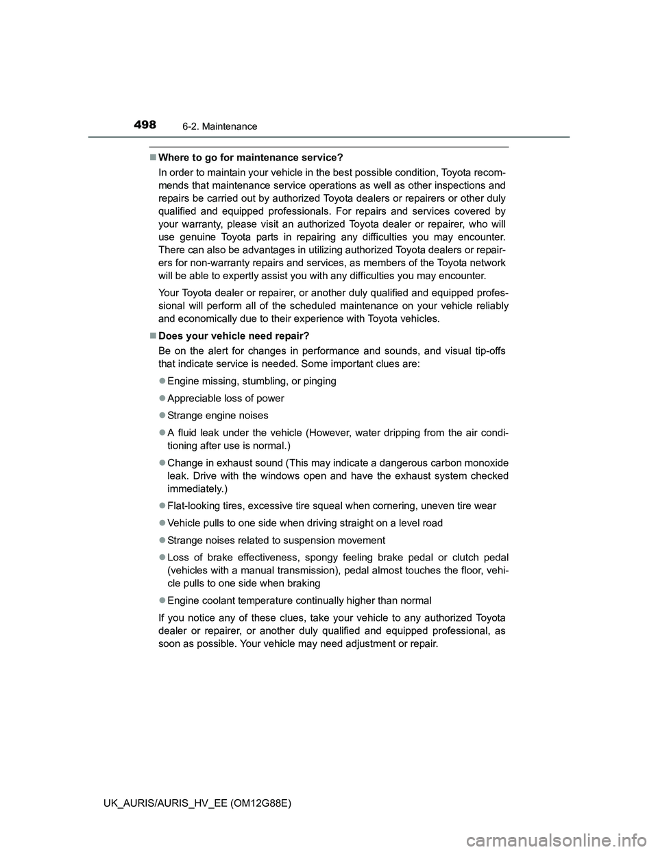 TOYOTA AURIS HYBRID 2014 Owners Manual 4986-2. Maintenance
UK_AURIS/AURIS_HV_EE (OM12G88E)
Where to go for maintenance service?
In order to maintain your vehicle in the best possible condition, Toyota recom-
mends that maintenance servi TOYOTA AURIS HYBRID 2014 Owners Manual 4986-2. Maintenance
UK_AURIS/AURIS_HV_EE (OM12G88E)
Where to go for maintenance service?
In order to maintain your vehicle in the best possible condition, Toyota recom-
mends that maintenance servi