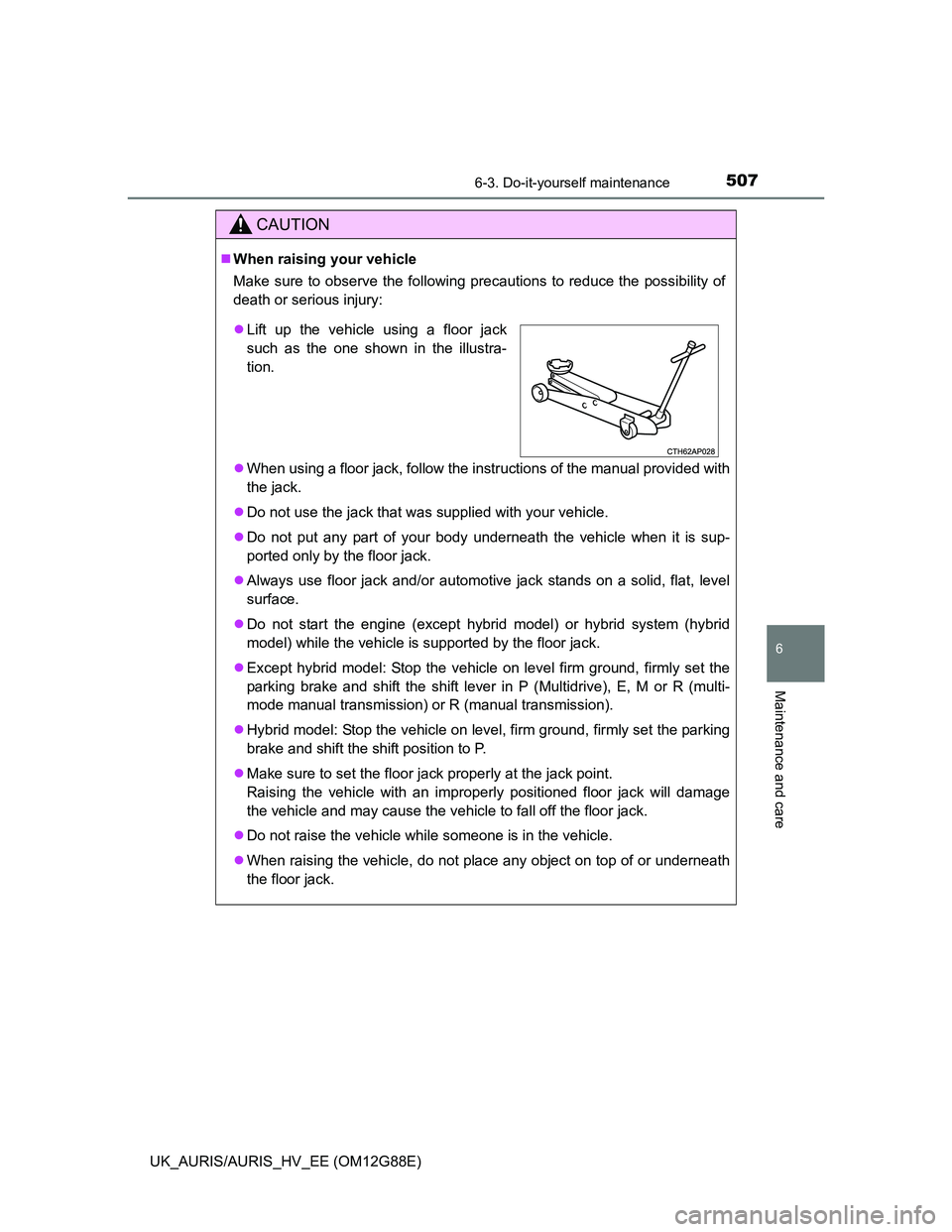 TOYOTA AURIS HYBRID 2014 Owners Manual 5076-3. Do-it-yourself maintenance
UK_AURIS/AURIS_HV_EE (OM12G88E)
6
Maintenance and care
CAUTION
When raising your vehicle
Make sure to observe the following precautions to reduce the possibility TOYOTA AURIS HYBRID 2014 Owners Manual 5076-3. Do-it-yourself maintenance
UK_AURIS/AURIS_HV_EE (OM12G88E)
6
Maintenance and care
CAUTION
When raising your vehicle
Make sure to observe the following precautions to reduce the possibility