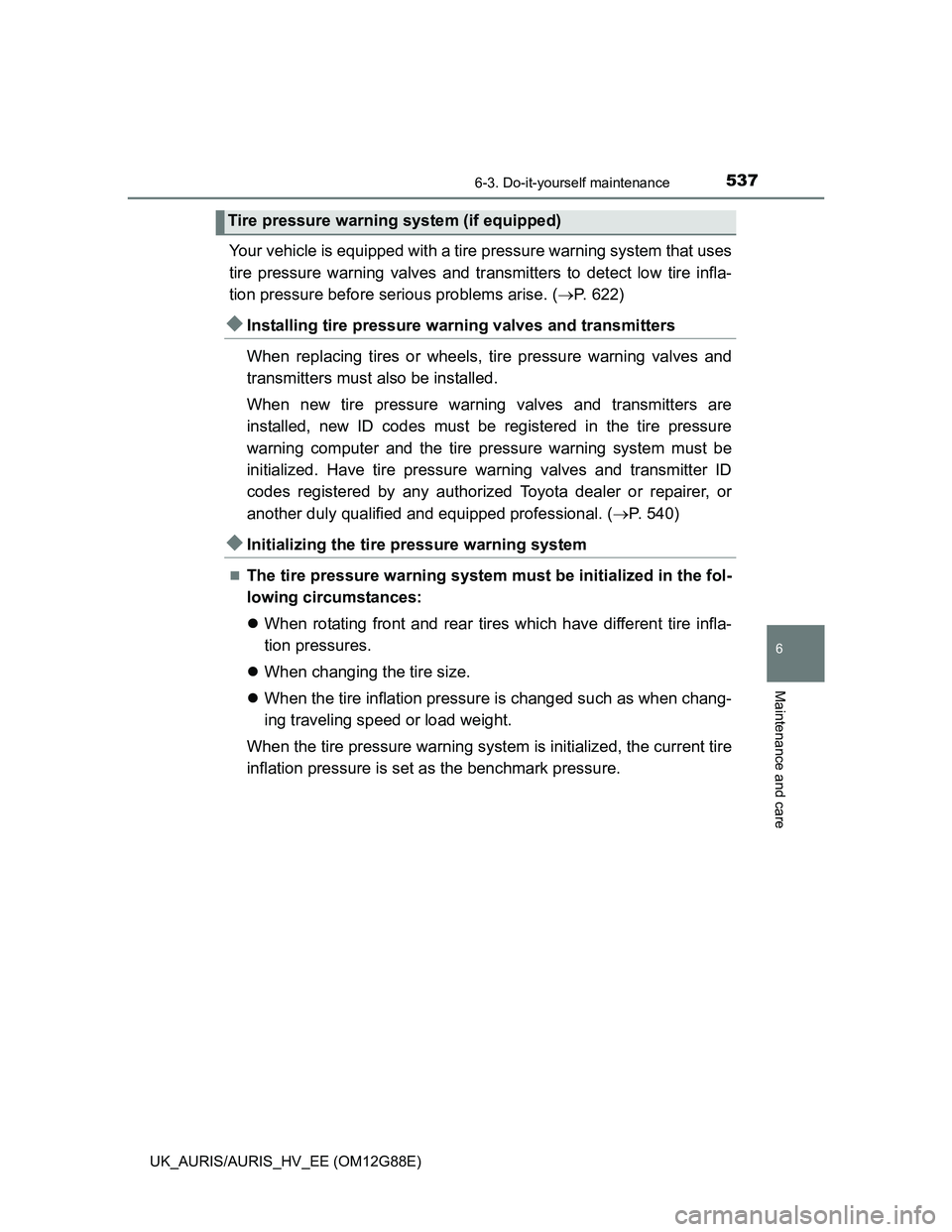 TOYOTA AURIS HYBRID 2014 Owners Manual 5376-3. Do-it-yourself maintenance
UK_AURIS/AURIS_HV_EE (OM12G88E)
6
Maintenance and care
Your vehicle is equipped with a tire pressure warning system that uses
tire pressure warning valves and transm TOYOTA AURIS HYBRID 2014 Owners Manual 5376-3. Do-it-yourself maintenance
UK_AURIS/AURIS_HV_EE (OM12G88E)
6
Maintenance and care
Your vehicle is equipped with a tire pressure warning system that uses
tire pressure warning valves and transm