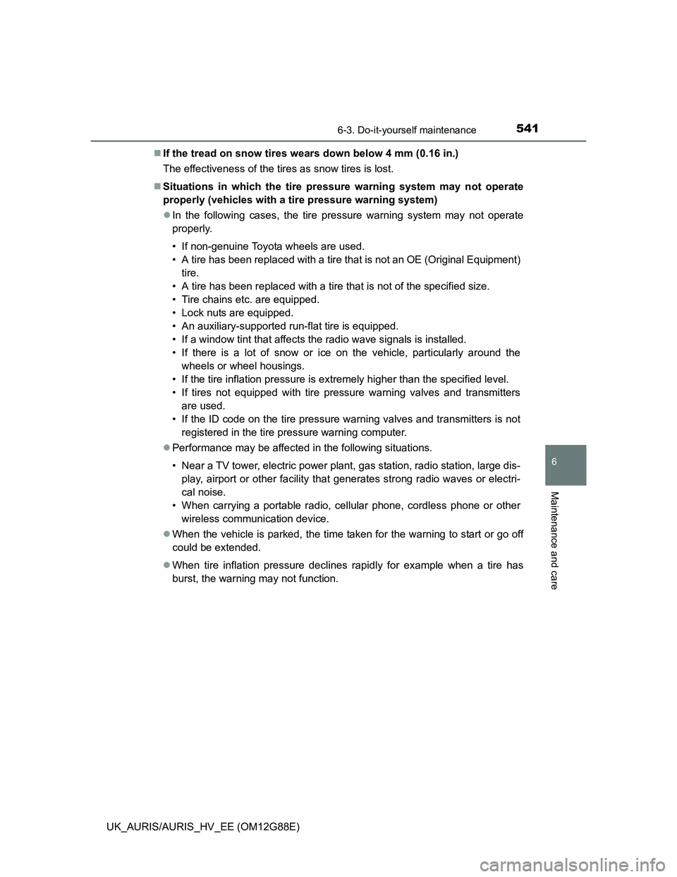 TOYOTA AURIS HYBRID 2014  Owners Manual 5416-3. Do-it-yourself maintenance
UK_AURIS/AURIS_HV_EE (OM12G88E)
6
Maintenance and care
If the tread on snow tires wears down below 4 mm (0.16 in.)
The effectiveness of the tires as snow tires is