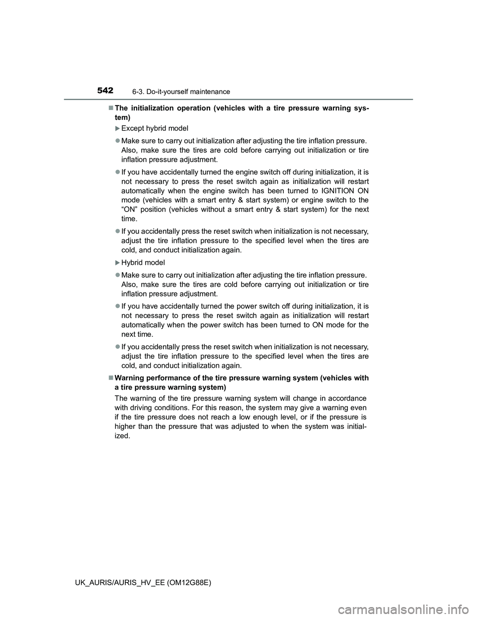 TOYOTA AURIS HYBRID 2014  Owners Manual 5426-3. Do-it-yourself maintenance
UK_AURIS/AURIS_HV_EE (OM12G88E)The initialization operation (vehicles with a tire pressure warning sys-
tem)
Except hybrid model
Make sure to carry out init