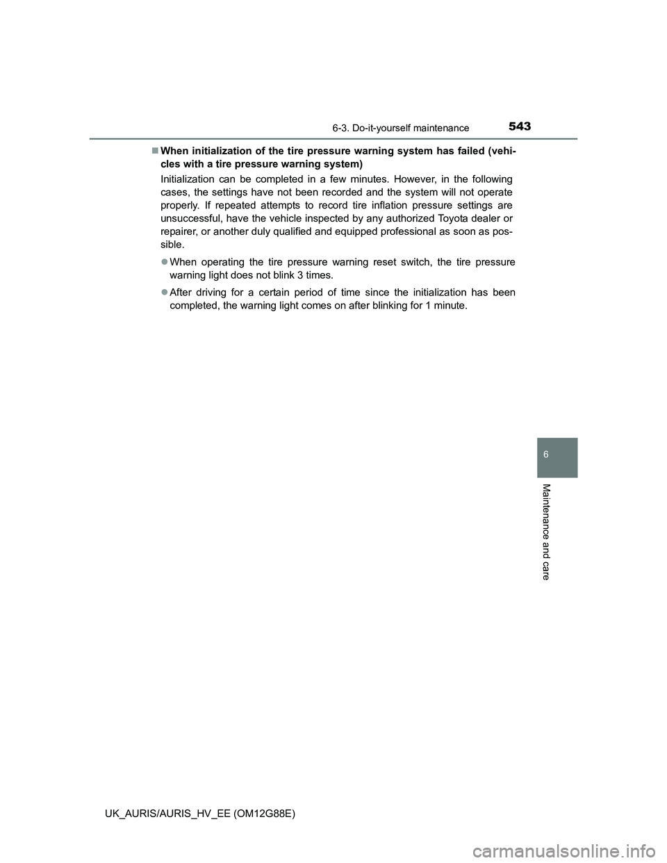 TOYOTA AURIS HYBRID 2014  Owners Manual 5436-3. Do-it-yourself maintenance
UK_AURIS/AURIS_HV_EE (OM12G88E)
6
Maintenance and care
When initialization of the tire pressure warning system has failed (vehi-
cles with a tire pressure warning