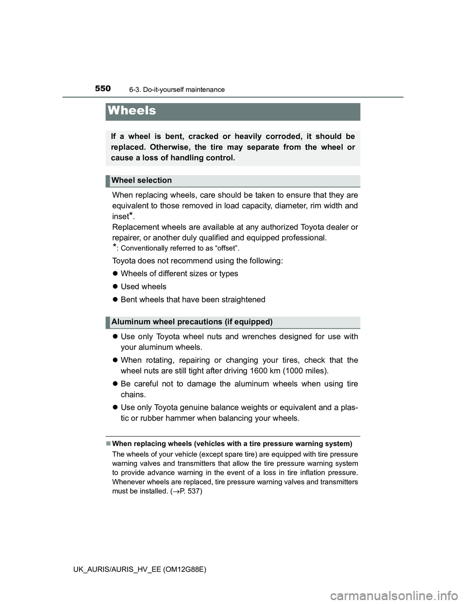 TOYOTA AURIS HYBRID 2014  Owners Manual 5506-3. Do-it-yourself maintenance
UK_AURIS/AURIS_HV_EE (OM12G88E)
When replacing wheels, care should be taken to ensure that they are
equivalent to those removed in load capacity, diameter, rim width