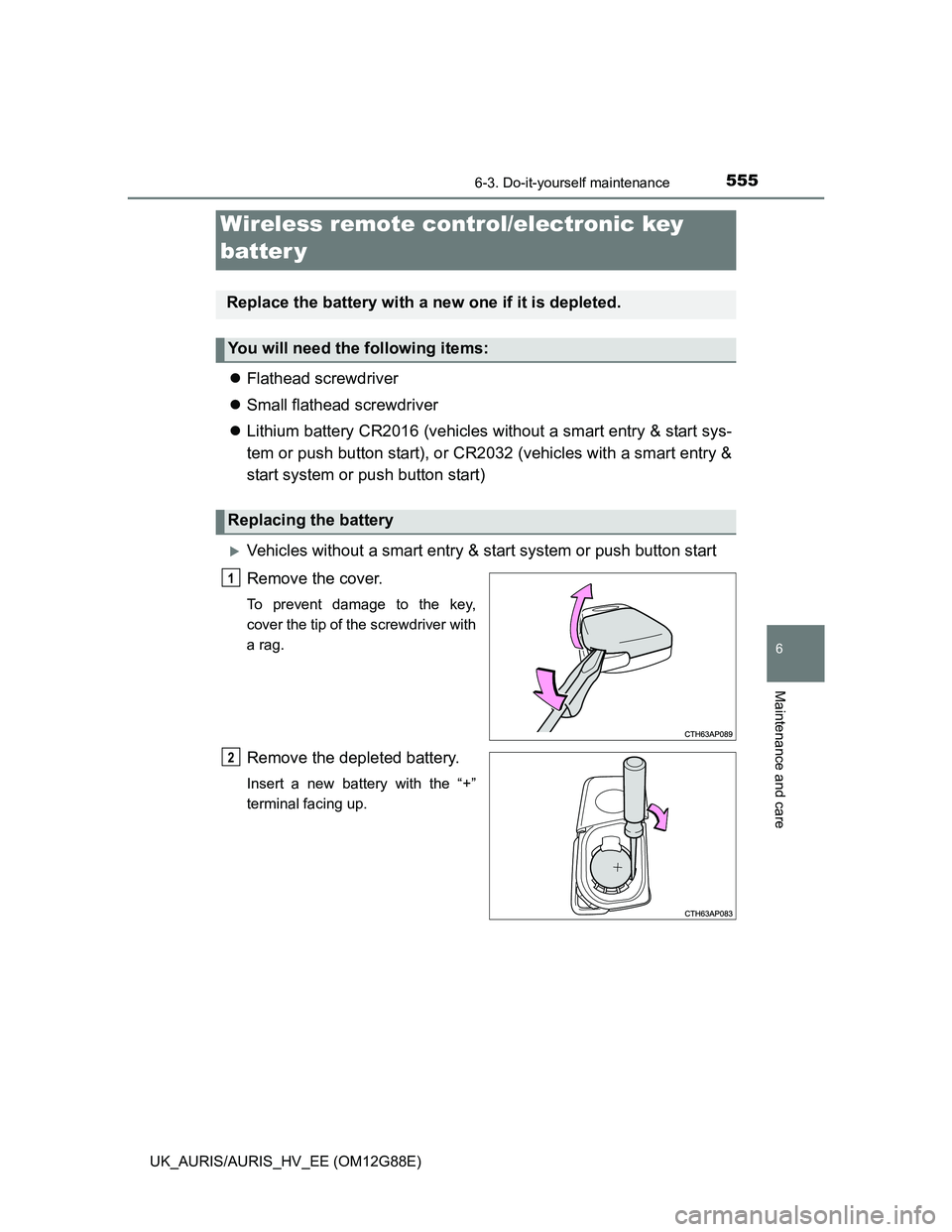 TOYOTA AURIS HYBRID 2014  Owners Manual 5556-3. Do-it-yourself maintenance
UK_AURIS/AURIS_HV_EE (OM12G88E)
6
Maintenance and care
Flathead screwdriver
Small flathead screwdriver
Lithium battery CR2016 (vehicles without a smart entr