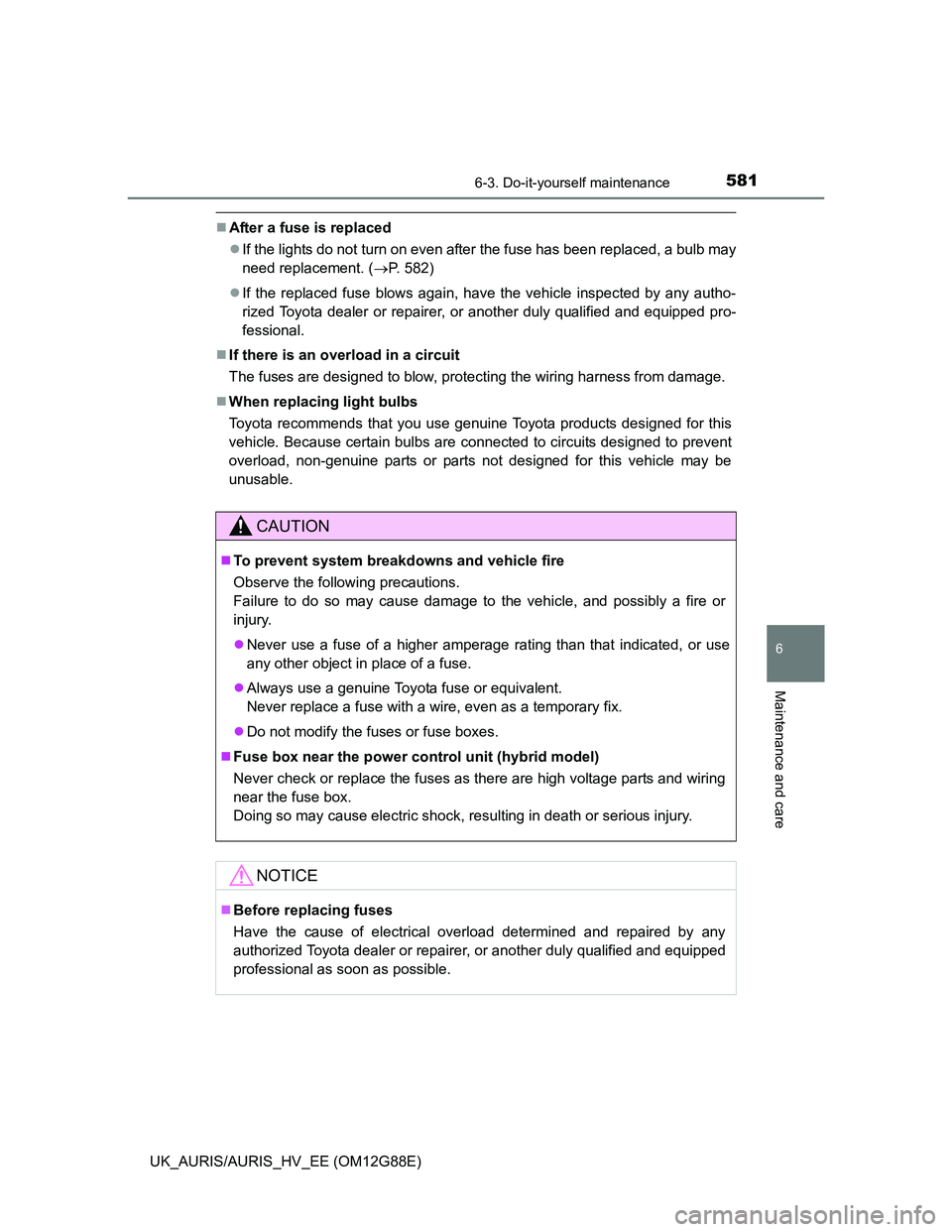 TOYOTA AURIS HYBRID 2014 Owners Manual 5816-3. Do-it-yourself maintenance
UK_AURIS/AURIS_HV_EE (OM12G88E)
6
Maintenance and care
After a fuse is replaced
If the lights do not turn on even after the fuse has been replaced, a bulb may
TOYOTA AURIS HYBRID 2014 Owners Manual 5816-3. Do-it-yourself maintenance
UK_AURIS/AURIS_HV_EE (OM12G88E)
6
Maintenance and care
After a fuse is replaced
If the lights do not turn on even after the fuse has been replaced, a bulb may