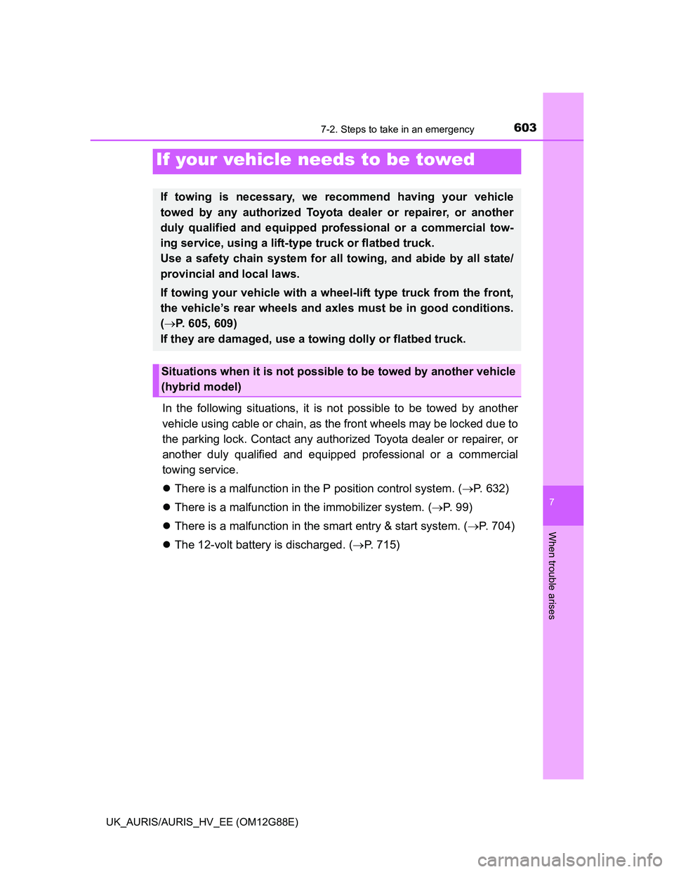 TOYOTA AURIS HYBRID 2014 Owners Manual 7
When trouble arises
603
UK_AURIS/AURIS_HV_EE (OM12G88E)
7-2. Steps to take in an emergency
In the following situations, it is not possible to be towed by another
vehicle using cable or chain, as the TOYOTA AURIS HYBRID 2014 Owners Manual 7
When trouble arises
603
UK_AURIS/AURIS_HV_EE (OM12G88E)
7-2. Steps to take in an emergency
In the following situations, it is not possible to be towed by another
vehicle using cable or chain, as the