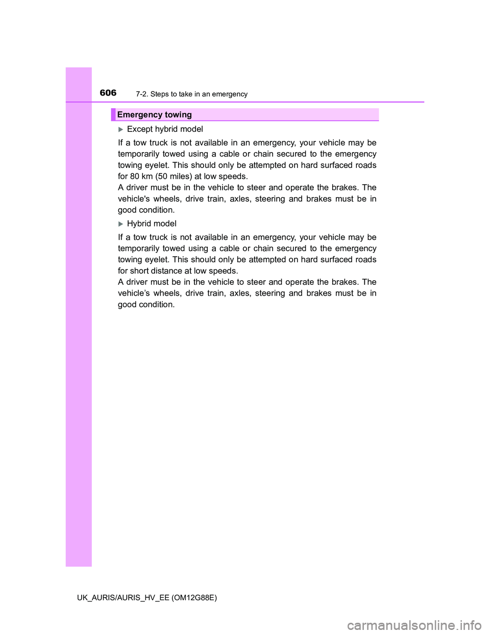 TOYOTA AURIS HYBRID 2014 Owners Manual 6067-2. Steps to take in an emergency
UK_AURIS/AURIS_HV_EE (OM12G88E)
Except hybrid model
If a tow truck is not available in an emergency, your vehicle may be
temporarily towed using a cable or cha TOYOTA AURIS HYBRID 2014 Owners Manual 6067-2. Steps to take in an emergency
UK_AURIS/AURIS_HV_EE (OM12G88E)
Except hybrid model
If a tow truck is not available in an emergency, your vehicle may be
temporarily towed using a cable or cha