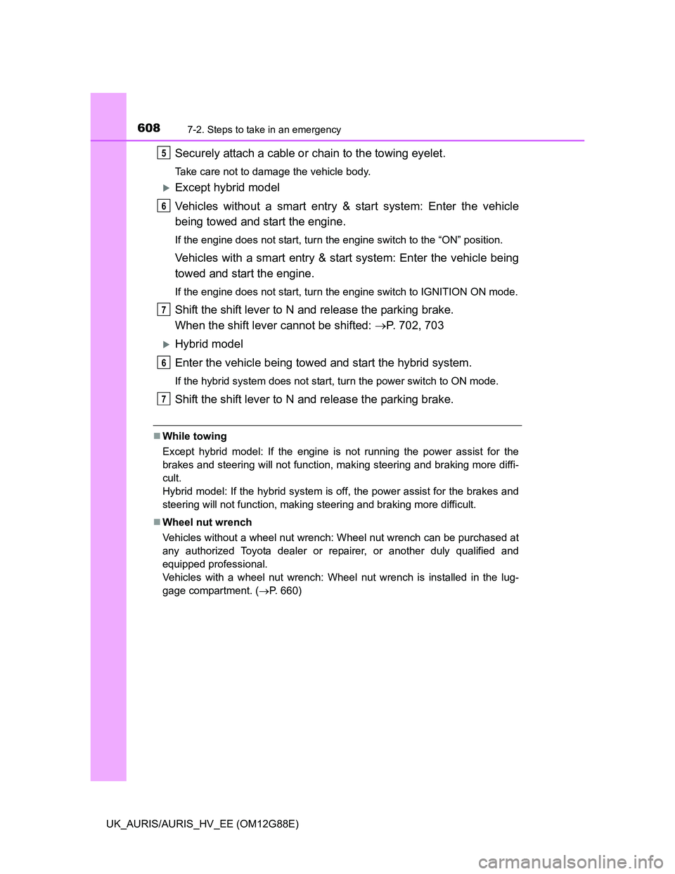TOYOTA AURIS HYBRID 2014 Owners Manual 6087-2. Steps to take in an emergency
UK_AURIS/AURIS_HV_EE (OM12G88E)
Securely attach a cable or chain to the towing eyelet.
Take care not to damage the vehicle body.
Except hybrid model
Vehicles w TOYOTA AURIS HYBRID 2014 Owners Manual 6087-2. Steps to take in an emergency
UK_AURIS/AURIS_HV_EE (OM12G88E)
Securely attach a cable or chain to the towing eyelet.
Take care not to damage the vehicle body.
Except hybrid model
Vehicles w