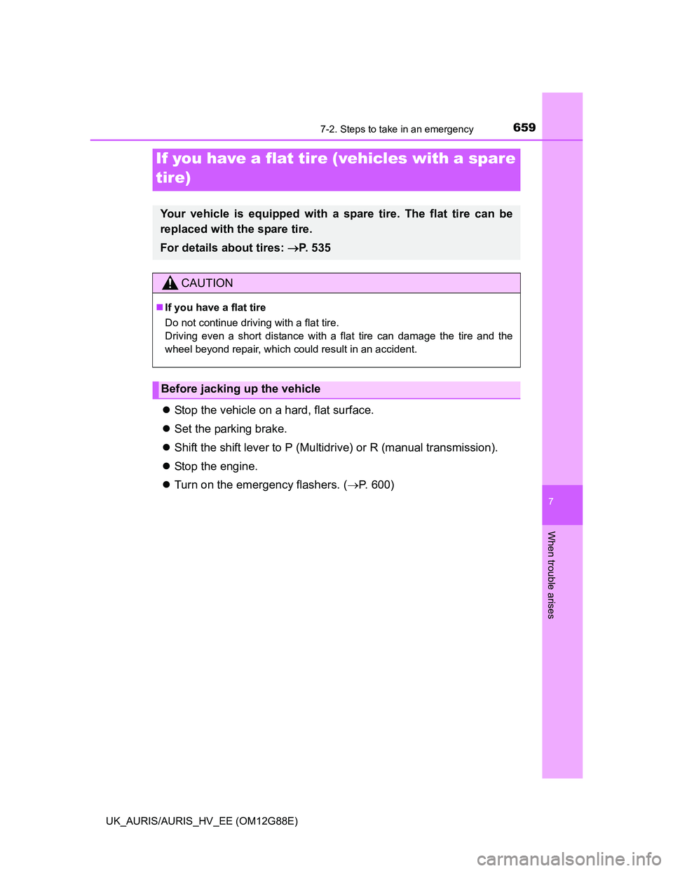 TOYOTA AURIS HYBRID 2014 Owners Manual 6597-2. Steps to take in an emergency
UK_AURIS/AURIS_HV_EE (OM12G88E)
7
When trouble arises
Stop the vehicle on a hard, flat surface.
Set the parking brake.
Shift the shift lever to P (Multid TOYOTA AURIS HYBRID 2014 Owners Manual 6597-2. Steps to take in an emergency
UK_AURIS/AURIS_HV_EE (OM12G88E)
7
When trouble arises
Stop the vehicle on a hard, flat surface.
Set the parking brake.
Shift the shift lever to P (Multid