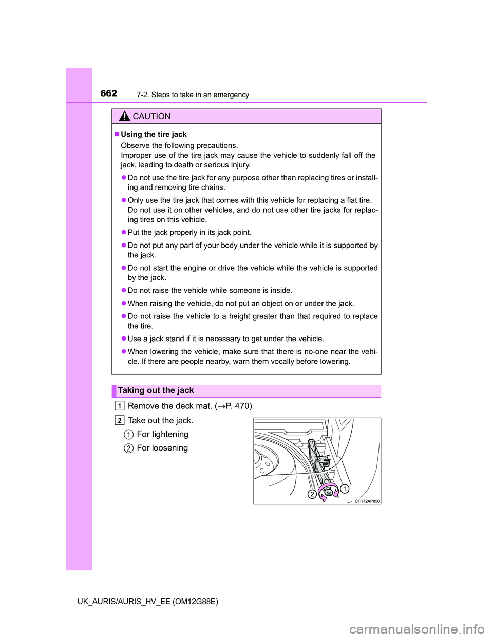 TOYOTA AURIS HYBRID 2014 Owners Manual 6627-2. Steps to take in an emergency
UK_AURIS/AURIS_HV_EE (OM12G88E)
Remove the deck mat. (P. 470)
Take out the jack.
For tightening
For loosening
CAUTION
Using the tire jack
Observe the follow TOYOTA AURIS HYBRID 2014 Owners Manual 6627-2. Steps to take in an emergency
UK_AURIS/AURIS_HV_EE (OM12G88E)
Remove the deck mat. (P. 470)
Take out the jack.
For tightening
For loosening
CAUTION
Using the tire jack
Observe the follow