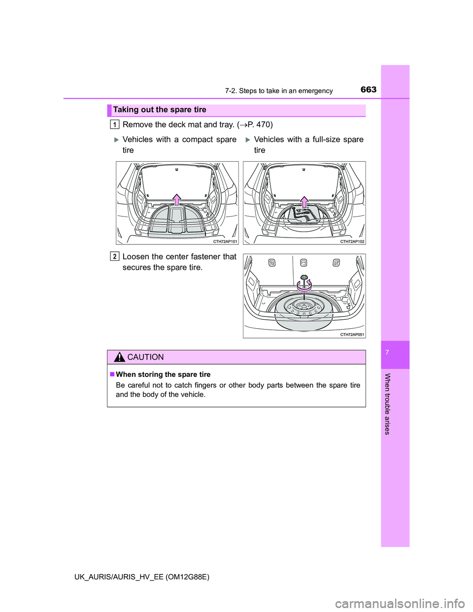 TOYOTA AURIS HYBRID 2014 Owners Manual 6637-2. Steps to take in an emergency
UK_AURIS/AURIS_HV_EE (OM12G88E)
7
When trouble arises
Remove the deck mat and tray. (P. 470)
Loosen the center fastener that
secures the spare tire.
Taking out TOYOTA AURIS HYBRID 2014 Owners Manual 6637-2. Steps to take in an emergency
UK_AURIS/AURIS_HV_EE (OM12G88E)
7
When trouble arises
Remove the deck mat and tray. (P. 470)
Loosen the center fastener that
secures the spare tire.
Taking out