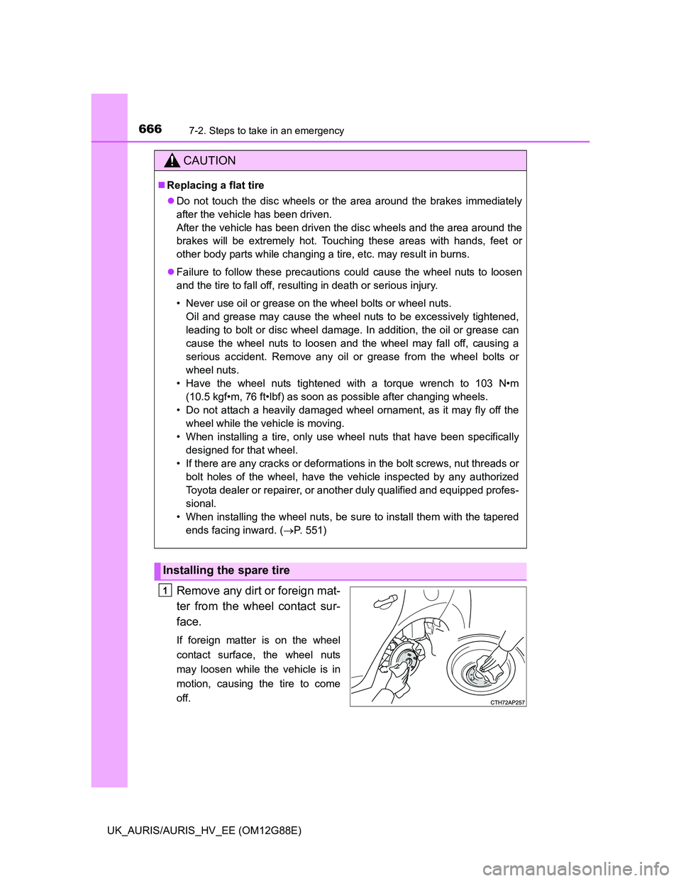 TOYOTA AURIS HYBRID 2014 Owners Manual 6667-2. Steps to take in an emergency
UK_AURIS/AURIS_HV_EE (OM12G88E)
Remove any dirt or foreign mat-
ter from the wheel contact sur-
face.
If foreign matter is on the wheel
contact surface, the wheel TOYOTA AURIS HYBRID 2014 Owners Manual 6667-2. Steps to take in an emergency
UK_AURIS/AURIS_HV_EE (OM12G88E)
Remove any dirt or foreign mat-
ter from the wheel contact sur-
face.
If foreign matter is on the wheel
contact surface, the wheel