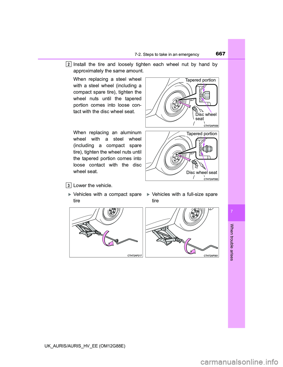 TOYOTA AURIS HYBRID 2014 Owners Manual 6677-2. Steps to take in an emergency
UK_AURIS/AURIS_HV_EE (OM12G88E)
7
When trouble arises
Install the tire and loosely tighten each wheel nut by hand by
approximately the same amount.
When replacing TOYOTA AURIS HYBRID 2014 Owners Manual 6677-2. Steps to take in an emergency
UK_AURIS/AURIS_HV_EE (OM12G88E)
7
When trouble arises
Install the tire and loosely tighten each wheel nut by hand by
approximately the same amount.
When replacing