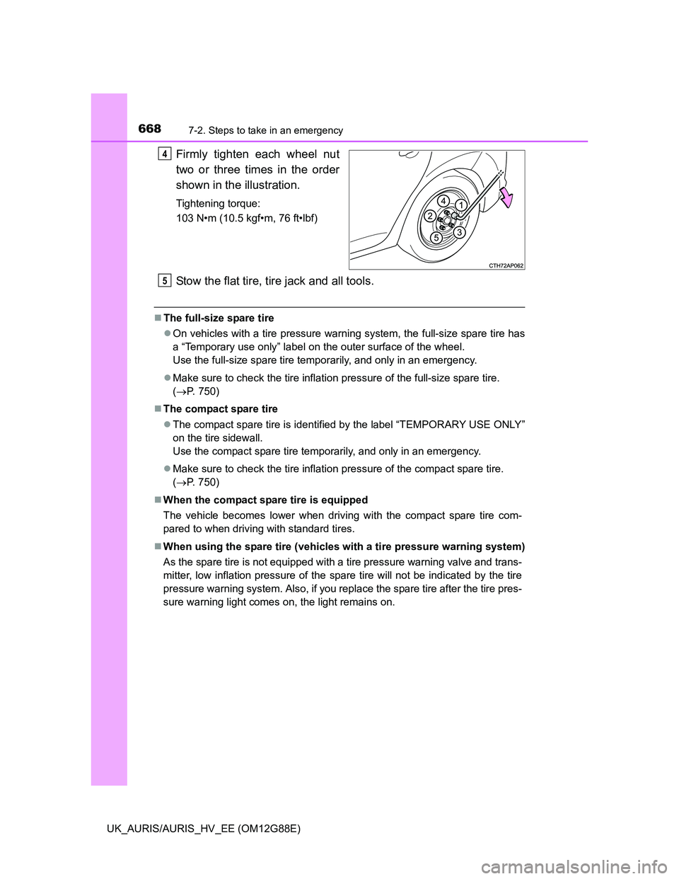 TOYOTA AURIS HYBRID 2014 Owners Manual 6687-2. Steps to take in an emergency
UK_AURIS/AURIS_HV_EE (OM12G88E)
Firmly tighten each wheel nut
two or three times in the order
shown in the illustration.
Tightening torque:
103 N•m (10.5 kgf• TOYOTA AURIS HYBRID 2014 Owners Manual 6687-2. Steps to take in an emergency
UK_AURIS/AURIS_HV_EE (OM12G88E)
Firmly tighten each wheel nut
two or three times in the order
shown in the illustration.
Tightening torque:
103 N•m (10.5 kgf•