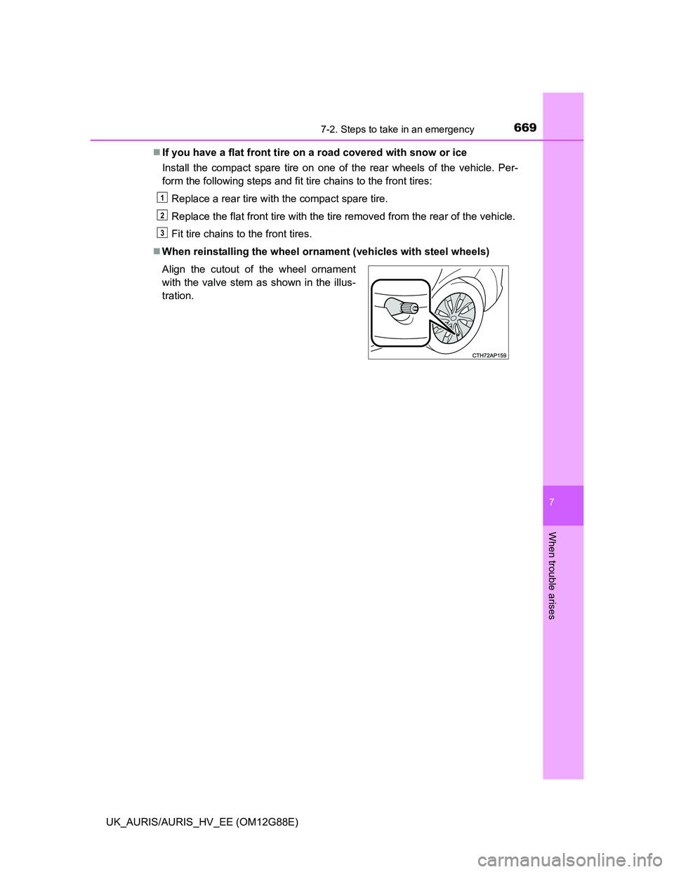 TOYOTA AURIS HYBRID 2014 Owners Manual 6697-2. Steps to take in an emergency
UK_AURIS/AURIS_HV_EE (OM12G88E)
7
When trouble arises
If you have a flat front tire on a road covered with snow or ice
Install the compact spare tire on one of TOYOTA AURIS HYBRID 2014 Owners Manual 6697-2. Steps to take in an emergency
UK_AURIS/AURIS_HV_EE (OM12G88E)
7
When trouble arises
If you have a flat front tire on a road covered with snow or ice
Install the compact spare tire on one of