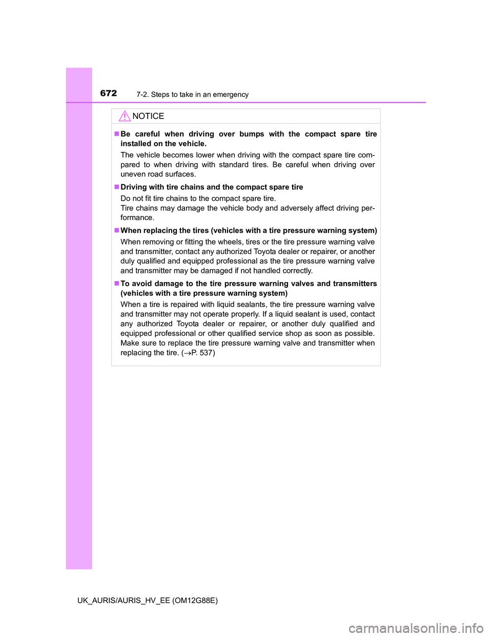TOYOTA AURIS HYBRID 2014 Owners Manual 6727-2. Steps to take in an emergency
UK_AURIS/AURIS_HV_EE (OM12G88E)
NOTICE
Be careful when driving over bumps with the compact spare tire
installed on the vehicle.
The vehicle becomes lower when TOYOTA AURIS HYBRID 2014 Owners Manual 6727-2. Steps to take in an emergency
UK_AURIS/AURIS_HV_EE (OM12G88E)
NOTICE
Be careful when driving over bumps with the compact spare tire
installed on the vehicle.
The vehicle becomes lower when