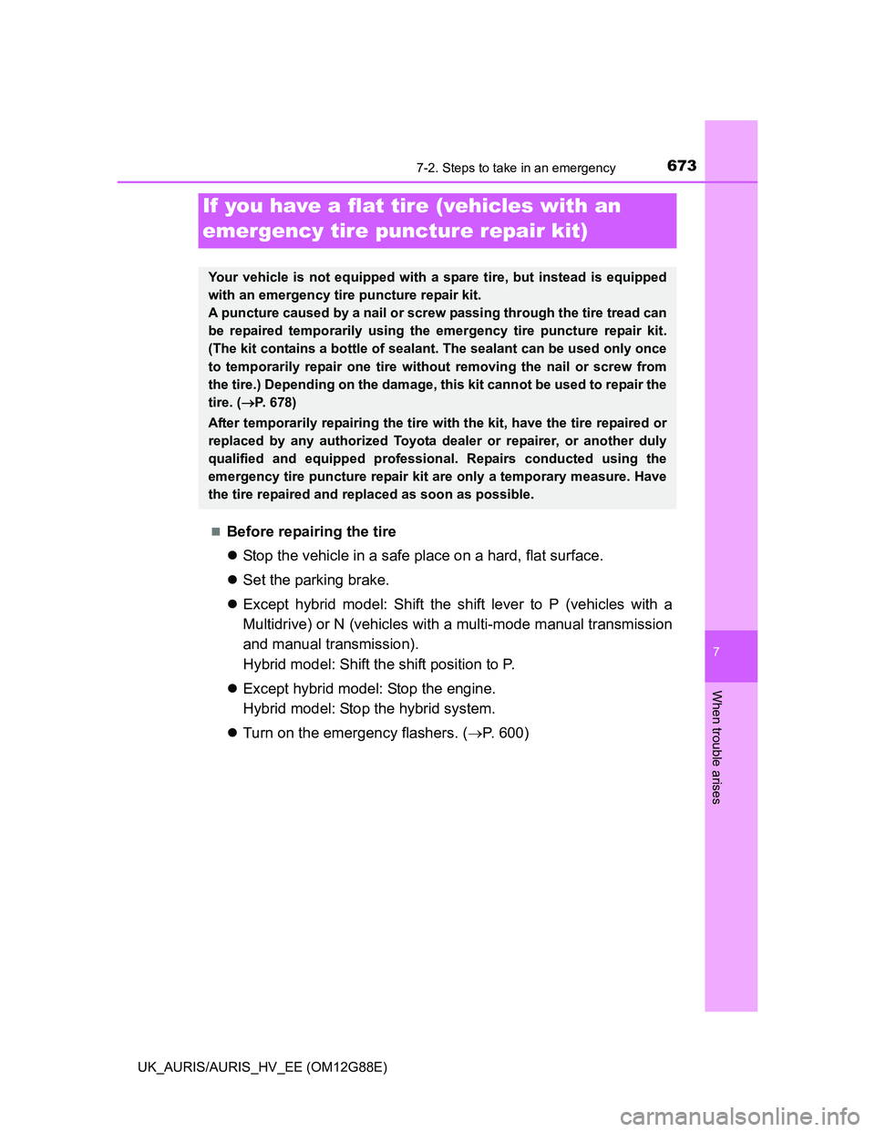TOYOTA AURIS HYBRID 2014 Owners Manual 6737-2. Steps to take in an emergency
UK_AURIS/AURIS_HV_EE (OM12G88E)
7
When trouble arises
Before repairing the tire
Stop the vehicle in a safe place on a hard, flat surface.
Set the parking TOYOTA AURIS HYBRID 2014 Owners Manual 6737-2. Steps to take in an emergency
UK_AURIS/AURIS_HV_EE (OM12G88E)
7
When trouble arises
Before repairing the tire
Stop the vehicle in a safe place on a hard, flat surface.
Set the parking