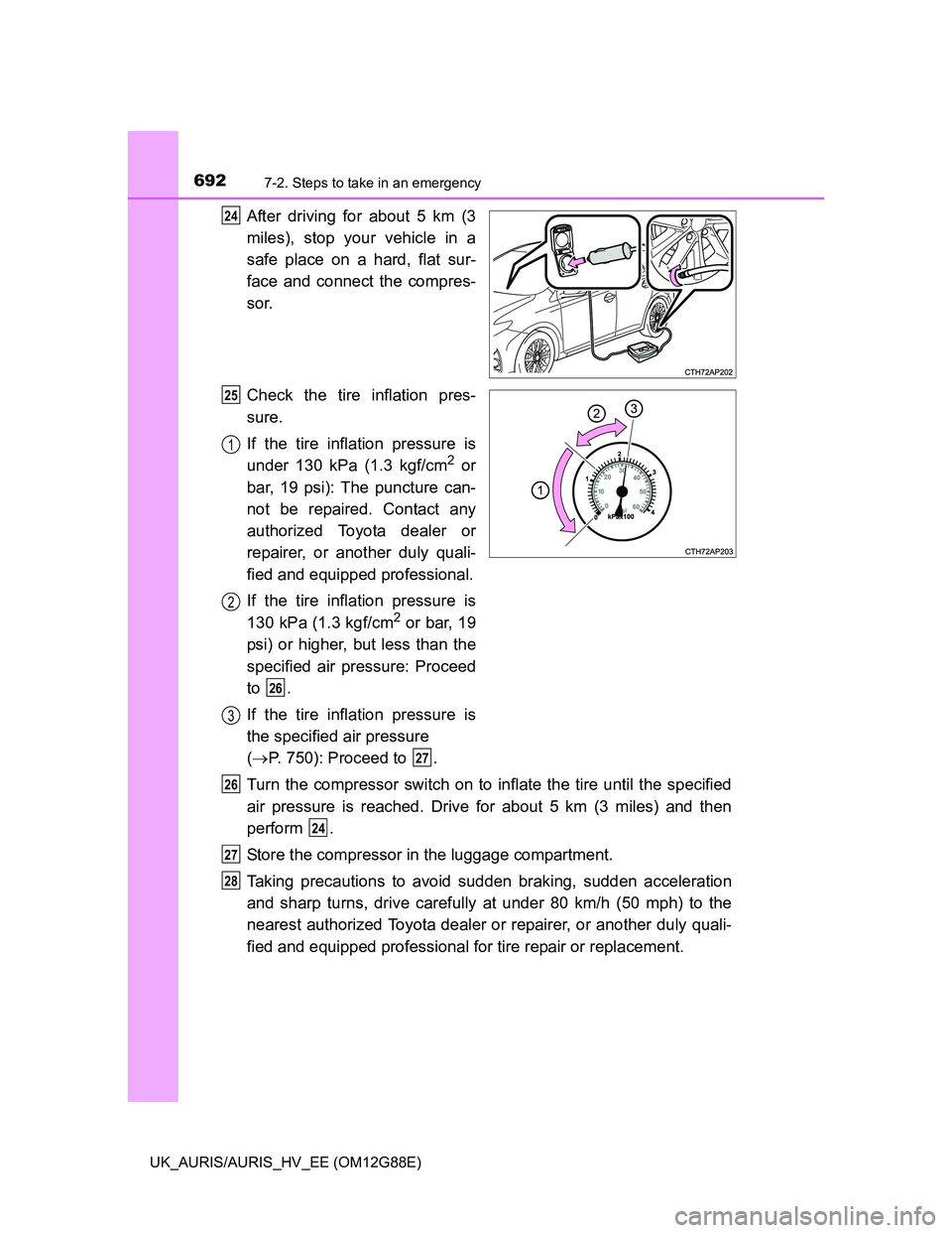 TOYOTA AURIS HYBRID 2014 Owners Manual 6927-2. Steps to take in an emergency
UK_AURIS/AURIS_HV_EE (OM12G88E)
After driving for about 5 km (3
miles), stop your vehicle in a
safe place on a hard, flat sur-
face and connect the compres-
sor.
TOYOTA AURIS HYBRID 2014 Owners Manual 6927-2. Steps to take in an emergency
UK_AURIS/AURIS_HV_EE (OM12G88E)
After driving for about 5 km (3
miles), stop your vehicle in a
safe place on a hard, flat sur-
face and connect the compres-
sor.