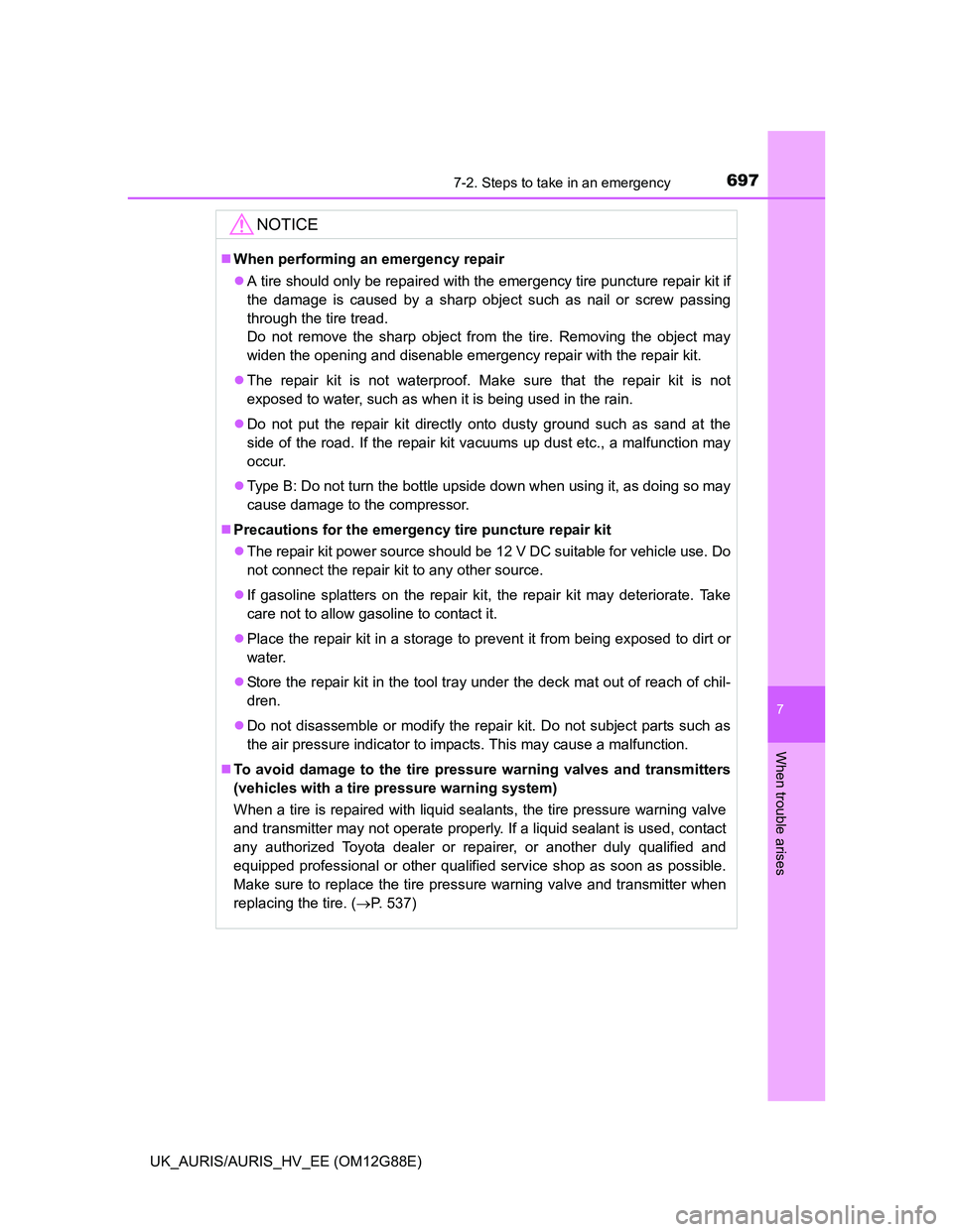 TOYOTA AURIS HYBRID 2014 Owners Manual 6977-2. Steps to take in an emergency
UK_AURIS/AURIS_HV_EE (OM12G88E)
7
When trouble arises
NOTICE
When performing an emergency repair
A tire should only be repaired with the emergency tire punc TOYOTA AURIS HYBRID 2014 Owners Manual 6977-2. Steps to take in an emergency
UK_AURIS/AURIS_HV_EE (OM12G88E)
7
When trouble arises
NOTICE
When performing an emergency repair
A tire should only be repaired with the emergency tire punc