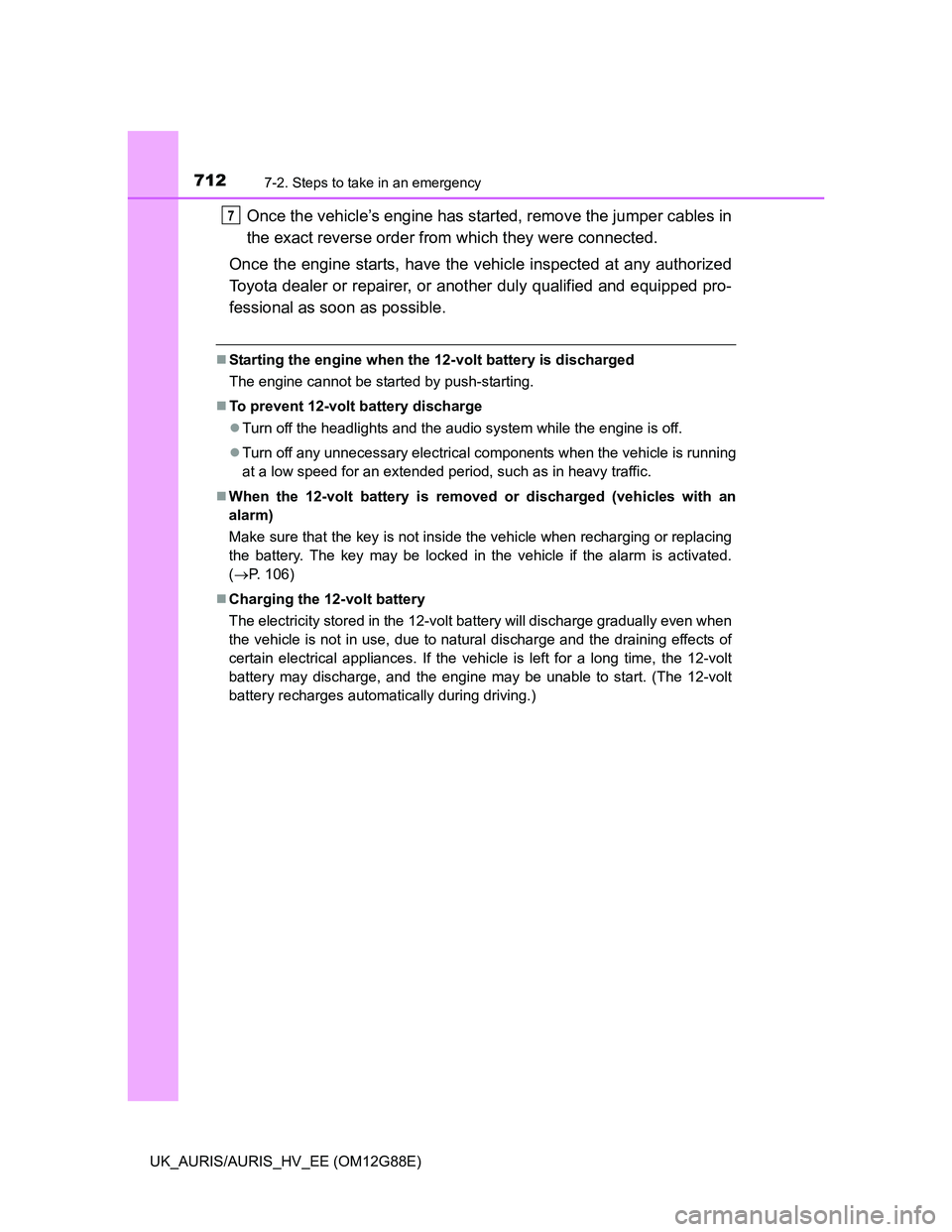 TOYOTA AURIS HYBRID 2014 Owners Manual 7127-2. Steps to take in an emergency
UK_AURIS/AURIS_HV_EE (OM12G88E)
Once the vehicle’s engine has started, remove the jumper cables in
the exact reverse order from which they were connected.
Once TOYOTA AURIS HYBRID 2014 Owners Manual 7127-2. Steps to take in an emergency
UK_AURIS/AURIS_HV_EE (OM12G88E)
Once the vehicle’s engine has started, remove the jumper cables in
the exact reverse order from which they were connected.
Once