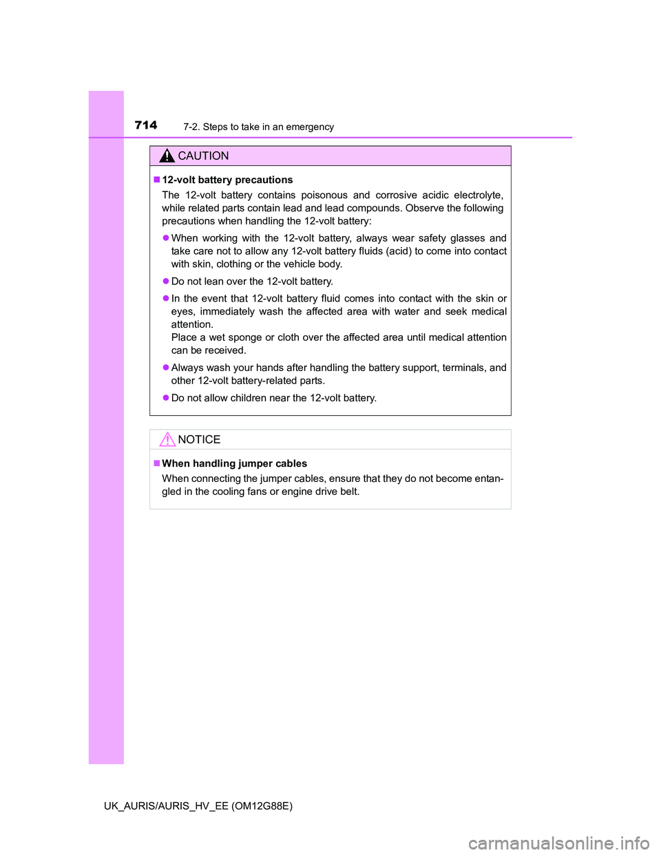 TOYOTA AURIS HYBRID 2014 Owners Manual 7147-2. Steps to take in an emergency
UK_AURIS/AURIS_HV_EE (OM12G88E)
CAUTION
12-volt battery precautions
The 12-volt battery contains poisonous and corrosive acidic electrolyte,
while related part TOYOTA AURIS HYBRID 2014 Owners Manual 7147-2. Steps to take in an emergency
UK_AURIS/AURIS_HV_EE (OM12G88E)
CAUTION
12-volt battery precautions
The 12-volt battery contains poisonous and corrosive acidic electrolyte,
while related part