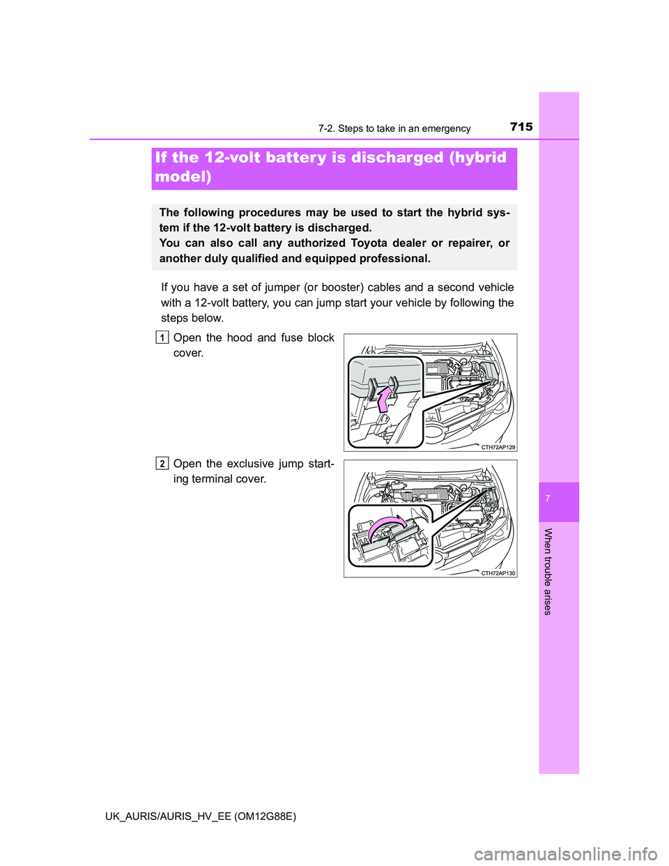 TOYOTA AURIS HYBRID 2014 Owners Manual 7157-2. Steps to take in an emergency
UK_AURIS/AURIS_HV_EE (OM12G88E)
7
When trouble arises
If you have a set of jumper (or booster) cables and a second vehicle
with a 12-volt battery, you can jump st TOYOTA AURIS HYBRID 2014 Owners Manual 7157-2. Steps to take in an emergency
UK_AURIS/AURIS_HV_EE (OM12G88E)
7
When trouble arises
If you have a set of jumper (or booster) cables and a second vehicle
with a 12-volt battery, you can jump st