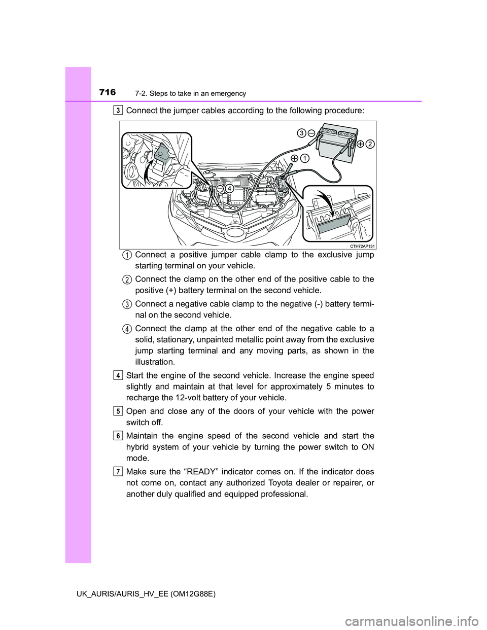 TOYOTA AURIS HYBRID 2014 Owners Manual 7167-2. Steps to take in an emergency
UK_AURIS/AURIS_HV_EE (OM12G88E)
Connect the jumper cables according to the following procedure:
Connect a positive jumper cable clamp to the exclusive jump
starti TOYOTA AURIS HYBRID 2014 Owners Manual 7167-2. Steps to take in an emergency
UK_AURIS/AURIS_HV_EE (OM12G88E)
Connect the jumper cables according to the following procedure:
Connect a positive jumper cable clamp to the exclusive jump
starti