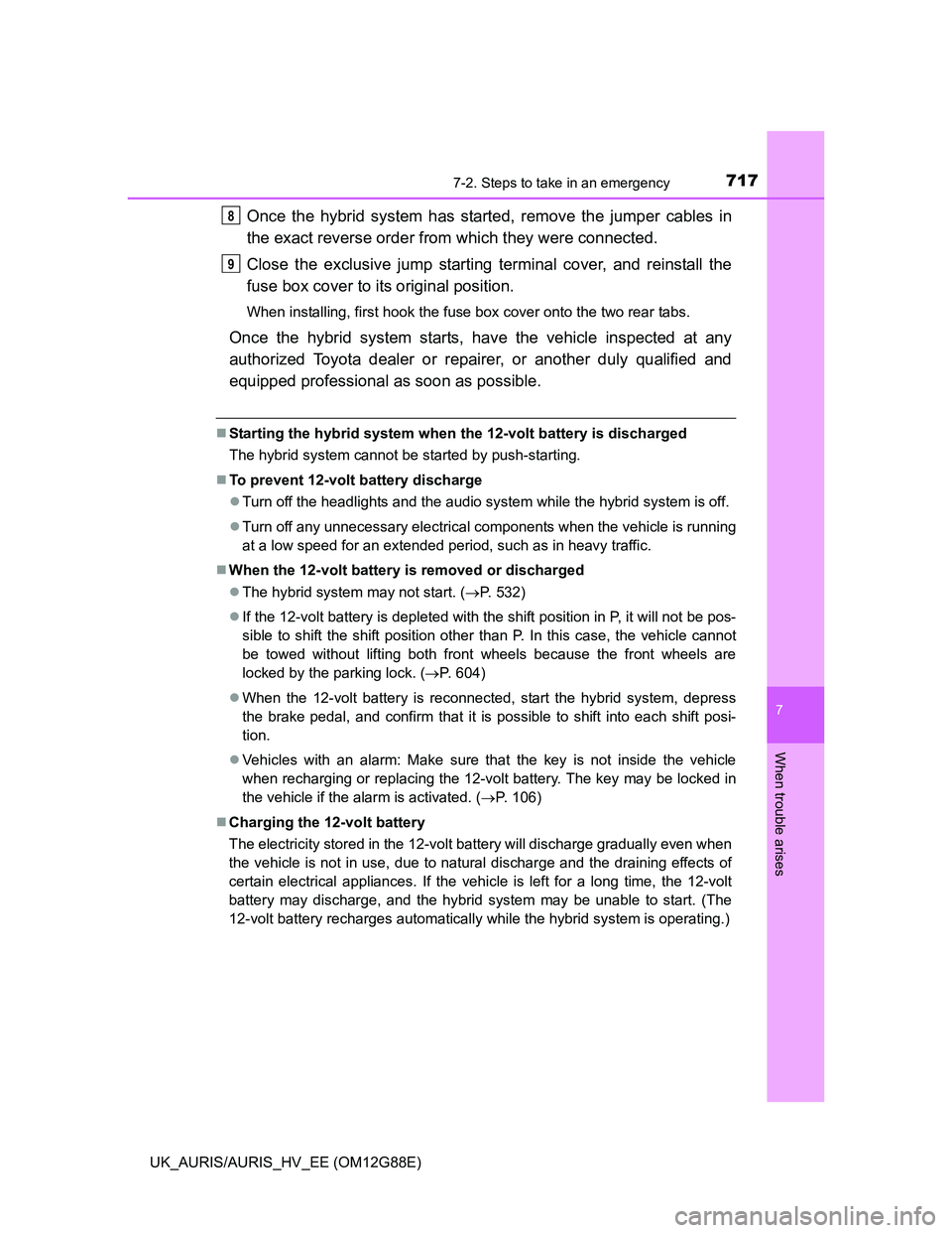 TOYOTA AURIS HYBRID 2014 Owners Manual 7177-2. Steps to take in an emergency
UK_AURIS/AURIS_HV_EE (OM12G88E)
7
When trouble arises
Once the hybrid system has started, remove the jumper cables in
the exact reverse order from which they were TOYOTA AURIS HYBRID 2014 Owners Manual 7177-2. Steps to take in an emergency
UK_AURIS/AURIS_HV_EE (OM12G88E)
7
When trouble arises
Once the hybrid system has started, remove the jumper cables in
the exact reverse order from which they were