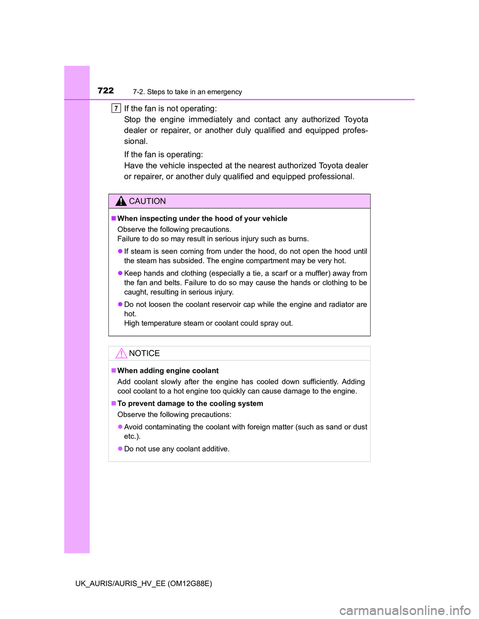 TOYOTA AURIS HYBRID 2014 Owners Manual 7227-2. Steps to take in an emergency
UK_AURIS/AURIS_HV_EE (OM12G88E)
If the fan is not operating:
Stop the engine immediately and contact any authorized Toyota
dealer or repairer, or another duly qu TOYOTA AURIS HYBRID 2014 Owners Manual 7227-2. Steps to take in an emergency
UK_AURIS/AURIS_HV_EE (OM12G88E)
If the fan is not operating:
Stop the engine immediately and contact any authorized Toyota
dealer or repairer, or another duly qu