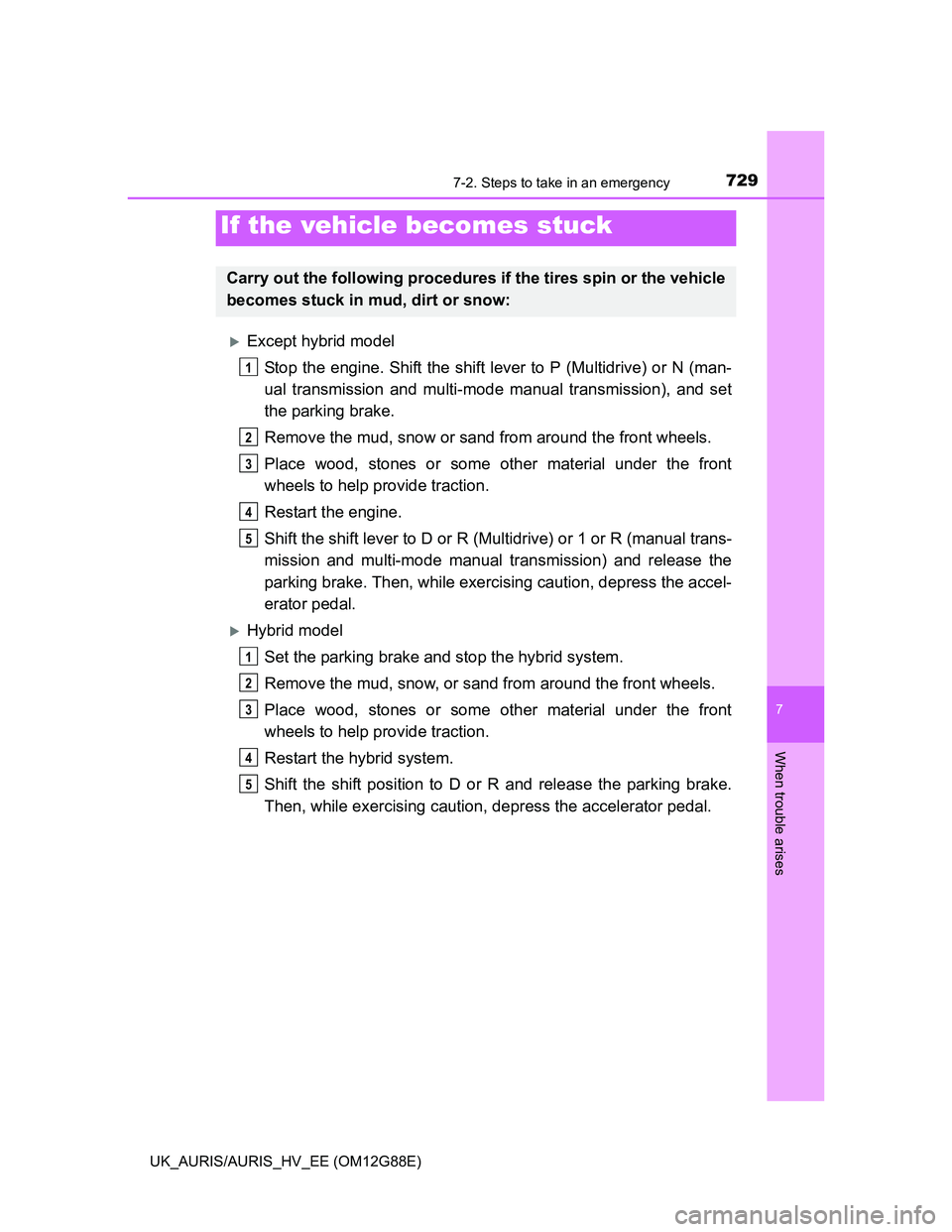 TOYOTA AURIS HYBRID 2014 Owners Manual 7297-2. Steps to take in an emergency
UK_AURIS/AURIS_HV_EE (OM12G88E)
7
When trouble arises
Except hybrid model
Stop the engine. Shift the shift lever to P (Multidrive) or N (man-
ual transmission TOYOTA AURIS HYBRID 2014 Owners Manual 7297-2. Steps to take in an emergency
UK_AURIS/AURIS_HV_EE (OM12G88E)
7
When trouble arises
Except hybrid model
Stop the engine. Shift the shift lever to P (Multidrive) or N (man-
ual transmission