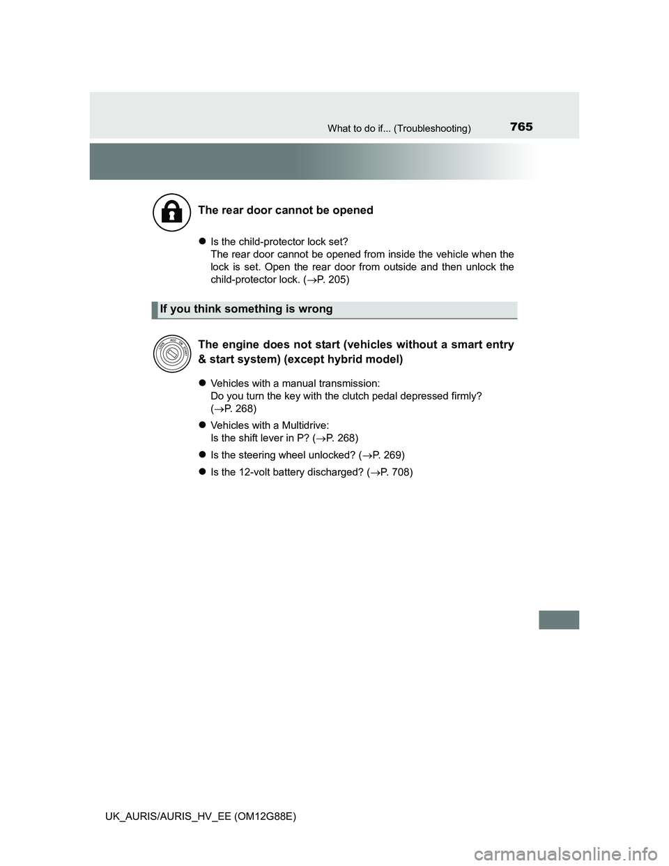 TOYOTA AURIS HYBRID 2014 Owners Manual 765What to do if... (Troubleshooting)
UK_AURIS/AURIS_HV_EE (OM12G88E)
Is the child-protector lock set?
The rear door cannot be opened from inside the vehicle when the
lock is set. Open the rear doo TOYOTA AURIS HYBRID 2014 Owners Manual 765What to do if... (Troubleshooting)
UK_AURIS/AURIS_HV_EE (OM12G88E)
Is the child-protector lock set?
The rear door cannot be opened from inside the vehicle when the
lock is set. Open the rear doo