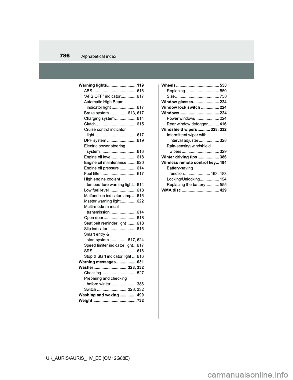 TOYOTA AURIS HYBRID 2014 Owners Manual 786Alphabetical index
UK_AURIS/AURIS_HV_EE (OM12G88E)
Warning lights .......................... 119
ABS ....................................... 616
“AFS OFF” indicator .............. 617
Automatic TOYOTA AURIS HYBRID 2014 Owners Manual 786Alphabetical index
UK_AURIS/AURIS_HV_EE (OM12G88E)
Warning lights .......................... 119
ABS ....................................... 616
“AFS OFF” indicator .............. 617
Automatic
