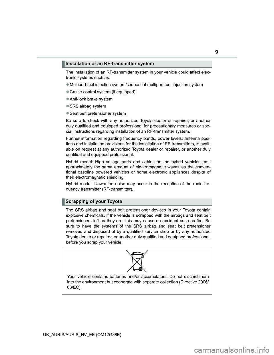 TOYOTA AURIS HYBRID 2014 Owners Manual 9
UK_AURIS/AURIS_HV_EE (OM12G88E)The installation of an RF-transmitter system in your vehicle could affect elec-
tronic systems such as:
Multiport fuel injection system/sequential multiport fuel in TOYOTA AURIS HYBRID 2014 Owners Manual 9
UK_AURIS/AURIS_HV_EE (OM12G88E)The installation of an RF-transmitter system in your vehicle could affect elec-
tronic systems such as:
Multiport fuel injection system/sequential multiport fuel in