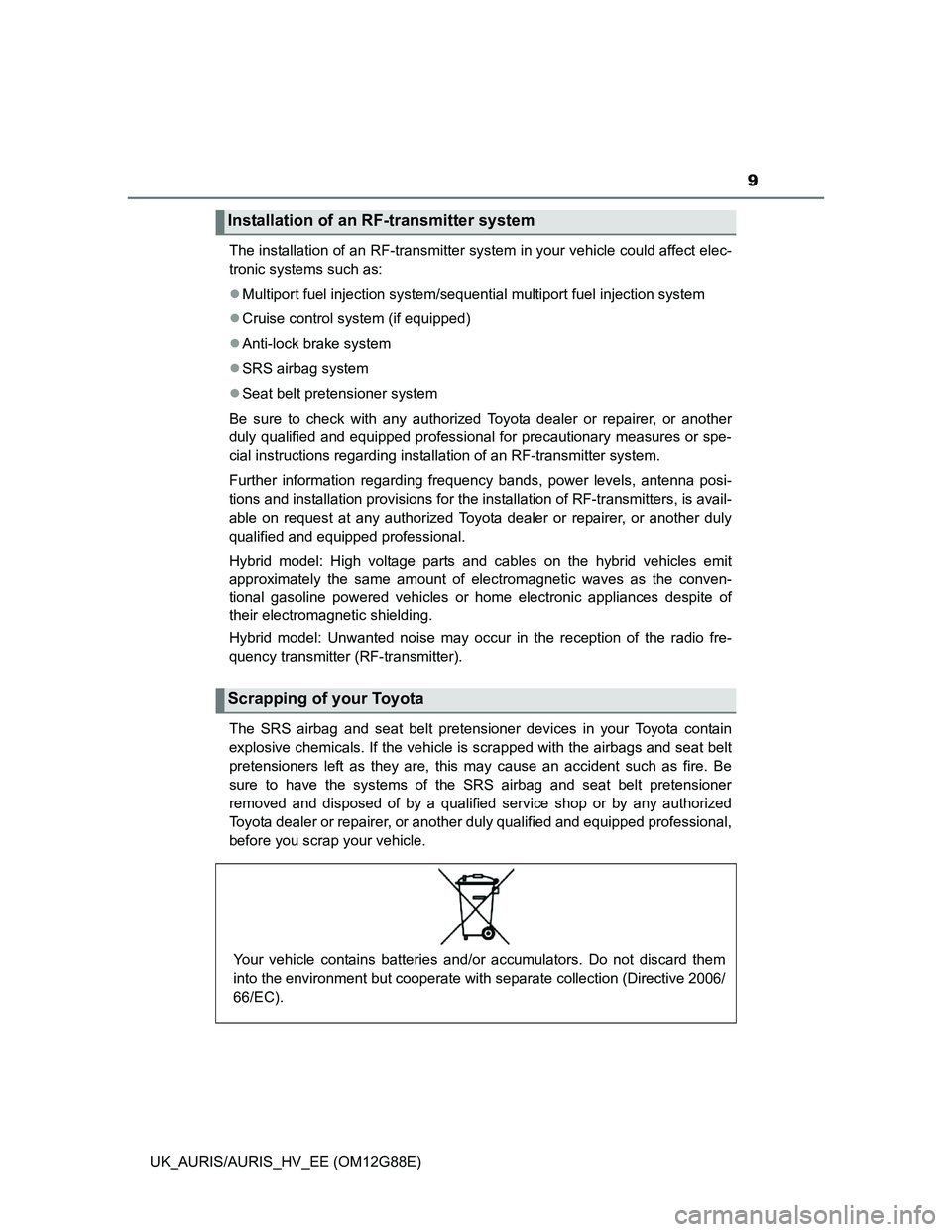 TOYOTA AURIS HYBRID 2014  Owners Manual 9
UK_AURIS/AURIS_HV_EE (OM12G88E)The installation of an RF-transmitter system in your vehicle could affect elec-
tronic systems such as:
Multiport fuel injection system/sequential multiport fuel in