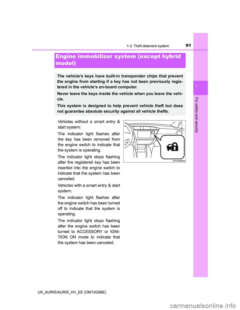 TOYOTA AURIS HYBRID 2014 Owners Manual 91
1
For safety and security
UK_AURIS/AURIS_HV_EE (OM12G88E)
1-3. Theft deterrent system
Vehicles without a smart entry &
start system:
The indicator light flashes after
the key has been removed from
TOYOTA AURIS HYBRID 2014 Owners Manual 91
1
For safety and security
UK_AURIS/AURIS_HV_EE (OM12G88E)
1-3. Theft deterrent system
Vehicles without a smart entry &
start system:
The indicator light flashes after
the key has been removed from