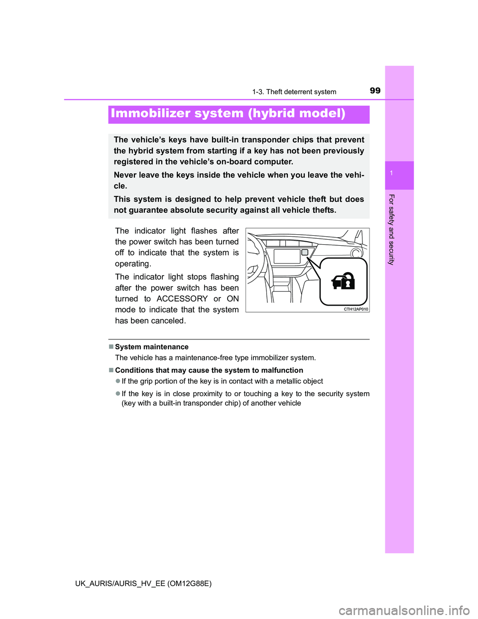 TOYOTA AURIS HYBRID 2014 Owners Manual 991-3. Theft deterrent system
1
For safety and security
UK_AURIS/AURIS_HV_EE (OM12G88E)
The indicator light flashes after
the power switch has been turned
off to indicate that the system is
operating. TOYOTA AURIS HYBRID 2014 Owners Manual 991-3. Theft deterrent system
1
For safety and security
UK_AURIS/AURIS_HV_EE (OM12G88E)
The indicator light flashes after
the power switch has been turned
off to indicate that the system is
operating.