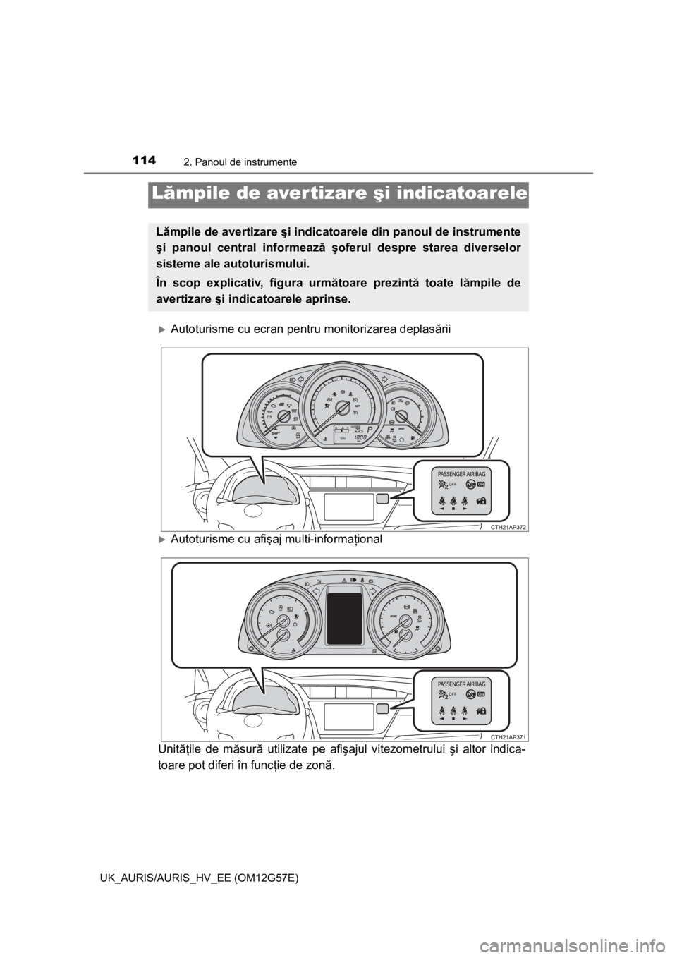 TOYOTA AURIS HYBRID 2014 Manual de utilizare (in Romanian) 114
UK_AURIS/AURIS_HV_EE (OM12G57E)
2. Panoul de instrumente
Autoturisme cu ecran pentru monitorizarea deplasării
Autoturisme cu afişaj multi-informaţional
Unităţile de măsură utilizate p TOYOTA AURIS HYBRID 2014 Manual de utilizare (in Romanian) 114
UK_AURIS/AURIS_HV_EE (OM12G57E)
2. Panoul de instrumente
Autoturisme cu ecran pentru monitorizarea deplasării
Autoturisme cu afişaj multi-informaţional
Unităţile de măsură utilizate p