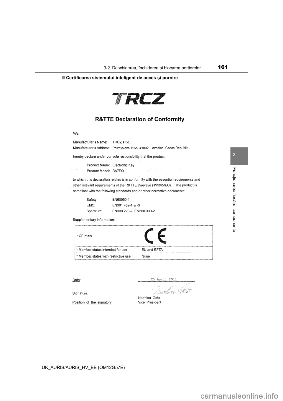 TOYOTA AURIS HYBRID 2014  Manual de utilizare (in Romanian) 1613-2. Deschiderea, închiderea şi blocarea portierelor
UK_AURIS/AURIS_HV_EE (OM12G57E)
3
Funcţionarea fiecărei componente
■Certificarea sistemului inteligent de acces şi pornire 