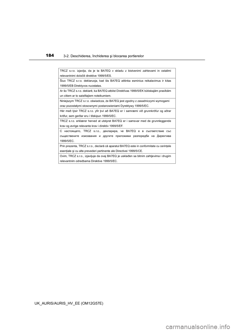 TOYOTA AURIS HYBRID 2014  Manual de utilizare (in Romanian) 1843-2. Deschiderea, închiderea şi blocarea portierelor
UK_AURIS/AURIS_HV_EE (OM12G57E)
TRCZ s.r.o. izjavlja, da je ta BA7EQ v skladu z bistvenimi zahtevami in ostalimi 
relevantnimi dolo�þili dire