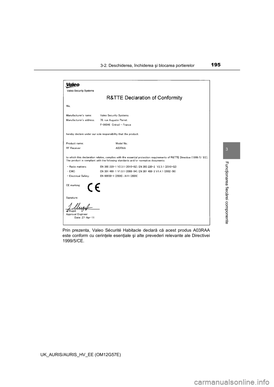 TOYOTA AURIS HYBRID 2014  Manual de utilizare (in Romanian) 1953-2. Deschiderea, închiderea şi blocarea portierelor
UK_AURIS/AURIS_HV_EE (OM12G57E)
3
Funcţionarea fiecărei componente
Prin prezenta, Valeo Sécurité Habitacle declară că acest produs A03RA