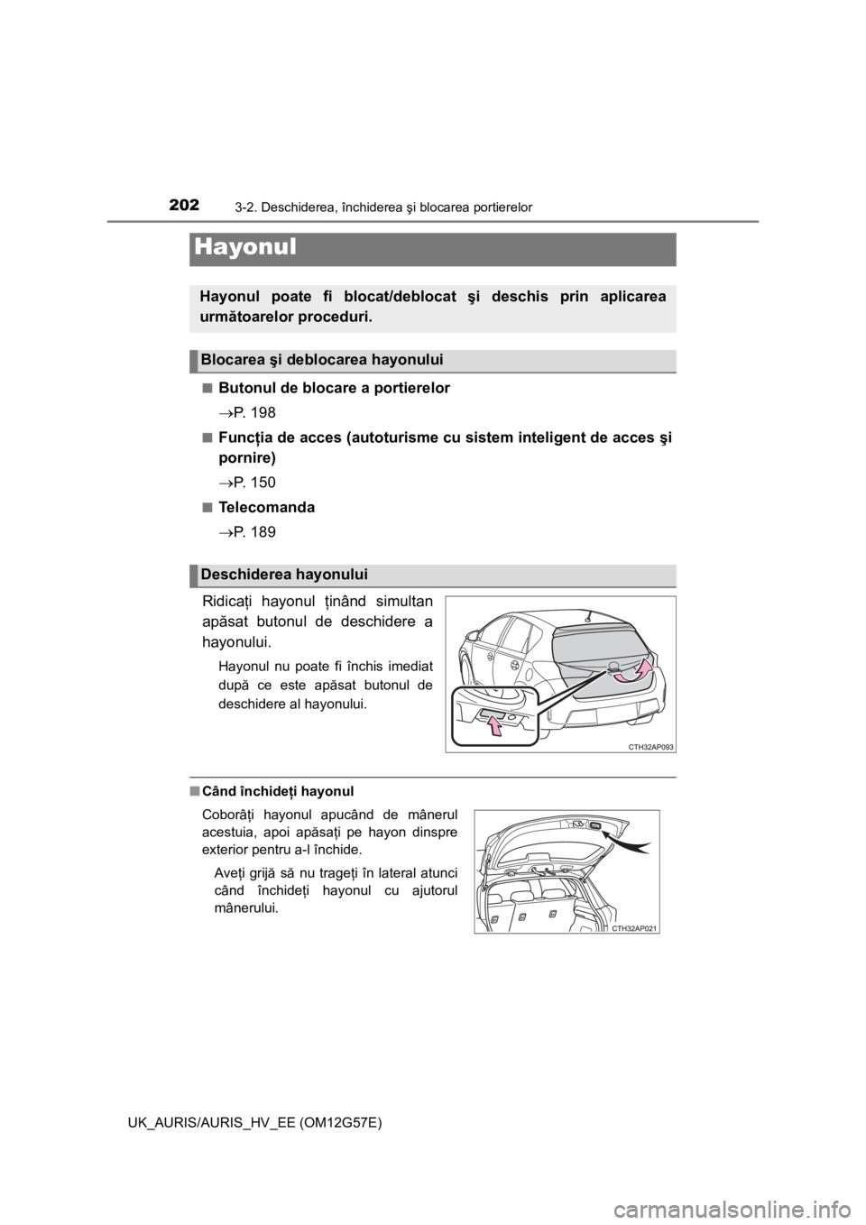 TOYOTA AURIS HYBRID 2014 Manual de utilizare (in Romanian) 2023-2. Deschiderea, închiderea şi blocarea portierelor
UK_AURIS/AURIS_HV_EE (OM12G57E)■
Butonul de blocare a portierelor
P. 1 9 8
■Funcţia de acces (autoturisme cu sistem inteligent de acc TOYOTA AURIS HYBRID 2014 Manual de utilizare (in Romanian) 2023-2. Deschiderea, închiderea şi blocarea portierelor
UK_AURIS/AURIS_HV_EE (OM12G57E)■
Butonul de blocare a portierelor
P. 1 9 8
■Funcţia de acces (autoturisme cu sistem inteligent de acc