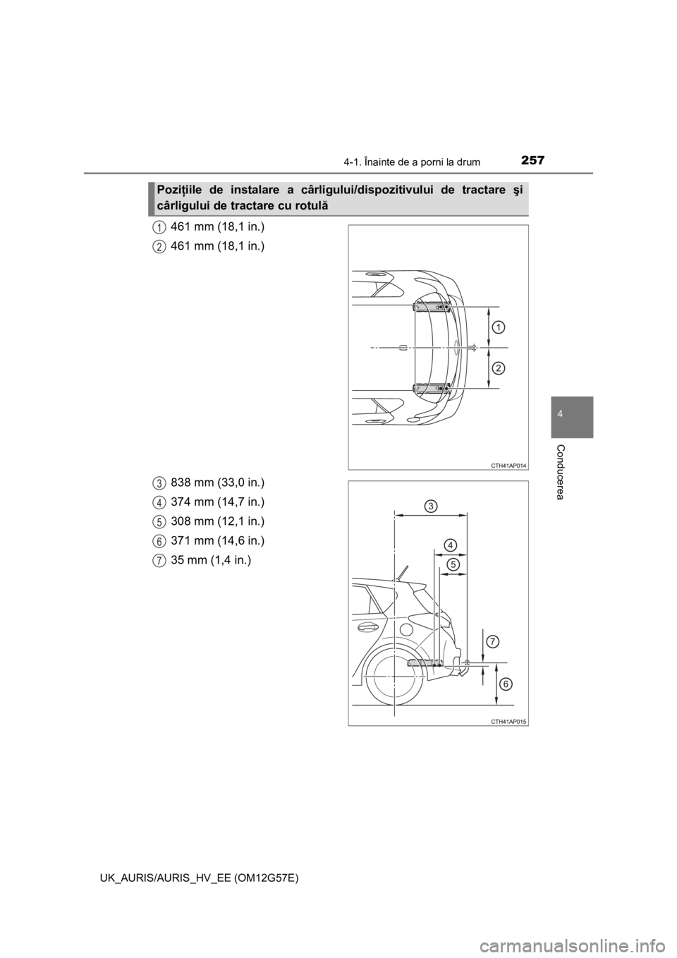 TOYOTA AURIS HYBRID 2014 Manual de utilizare (in Romanian) 2574-1. Înainte de a porni la drum
UK_AURIS/AURIS_HV_EE (OM12G57E)
4
Conducerea
461 mm (18,1 in.)
461 mm (18,1 in.)
838 mm (33,0 in.)
374 mm (14,7 in.)
308 mm (12,1 in.)
371 mm (14,6 in.)
35 mm (1,4 TOYOTA AURIS HYBRID 2014 Manual de utilizare (in Romanian) 2574-1. Înainte de a porni la drum
UK_AURIS/AURIS_HV_EE (OM12G57E)
4
Conducerea
461 mm (18,1 in.)
461 mm (18,1 in.)
838 mm (33,0 in.)
374 mm (14,7 in.)
308 mm (12,1 in.)
371 mm (14,6 in.)
35 mm (1,4