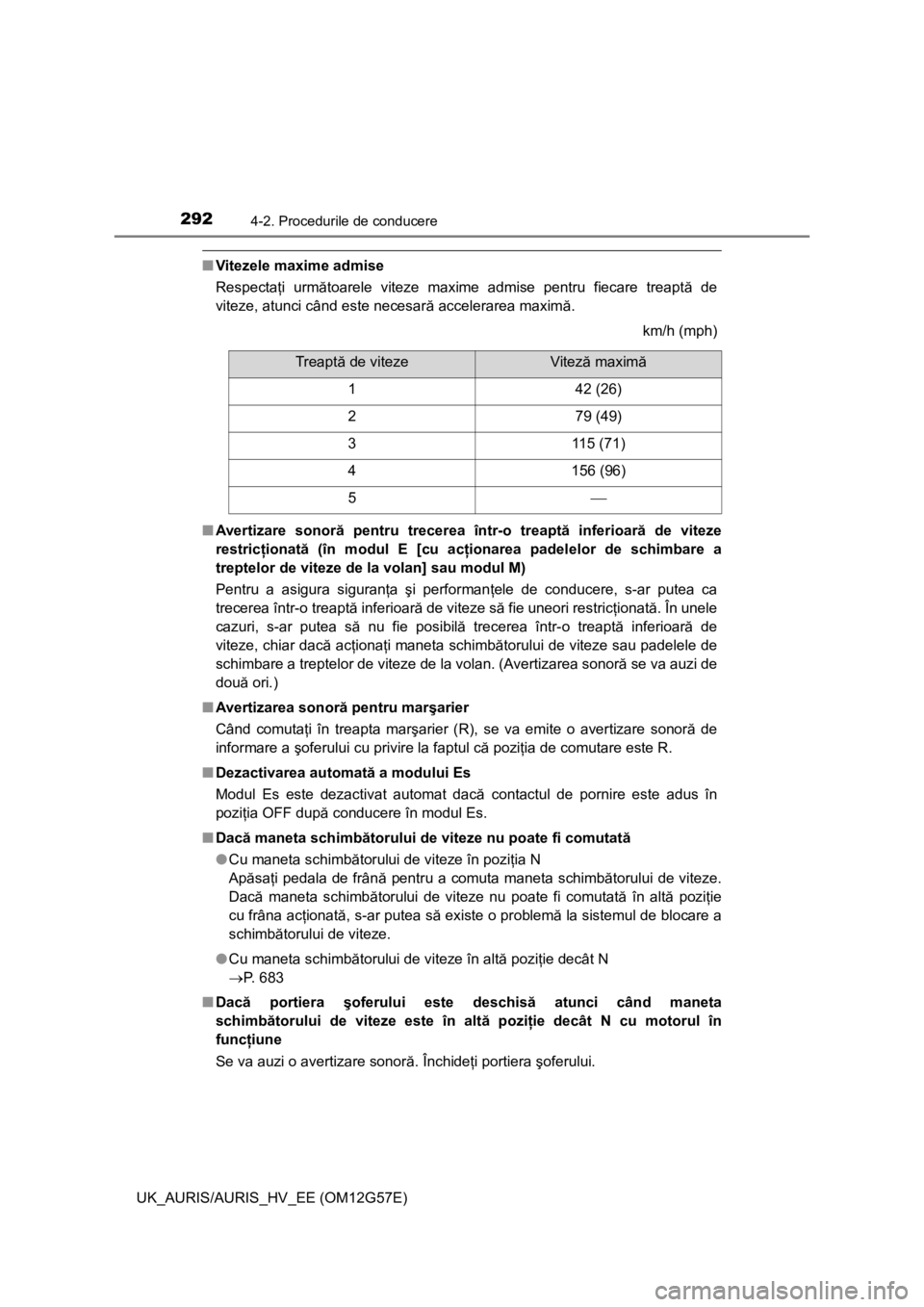 TOYOTA AURIS HYBRID 2014 Manual de utilizare (in Romanian) 2924-2. Procedurile de conducere
UK_AURIS/AURIS_HV_EE (OM12G57E)
■Vitezele maxime admise
Respectaţi următoarele viteze maxime admise pentru fiecare treaptă de
viteze, atunci când este necesară TOYOTA AURIS HYBRID 2014 Manual de utilizare (in Romanian) 2924-2. Procedurile de conducere
UK_AURIS/AURIS_HV_EE (OM12G57E)
■Vitezele maxime admise
Respectaţi următoarele viteze maxime admise pentru fiecare treaptă de
viteze, atunci când este necesară
